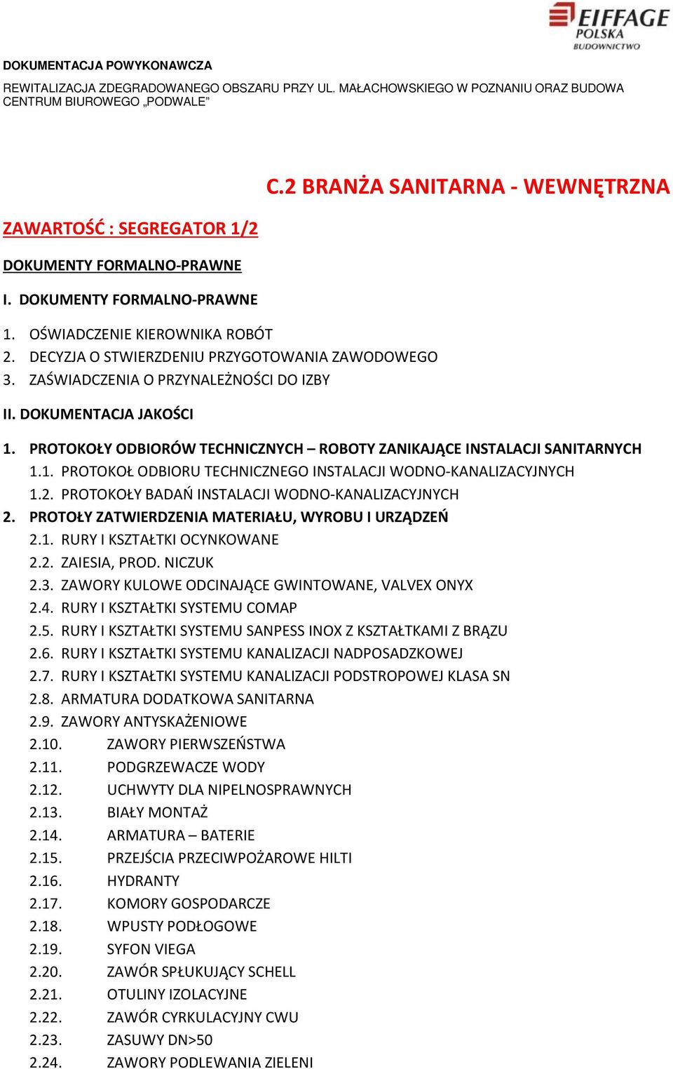 2. PROTOKOŁY BADAŃ INSTALACJI WODNO-KANALIZACYJNYCH 2. PROTOŁY ZATWIERDZENIA MATERIAŁU, WYROBU I URZĄDZEŃ 2.1. RURY I KSZTAŁTKI OCYNKOWANE 2.2. ZAIESIA, PROD. NICZUK 2.3.