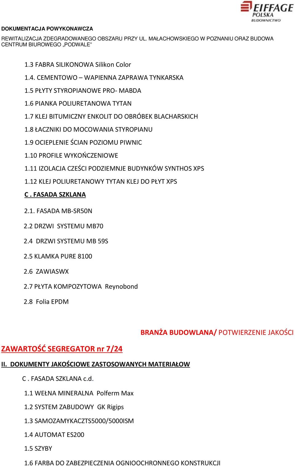 FASADA SZKLANA 2.1. FASADA MB-SR50N 2.2 DRZWI SYSTEMU MB70 2.4 DRZWI SYSTEMU MB 59S 2.5 KLAMKA PURE 8100 2.6 ZAWIASWX 2.7 PŁYTA KOMPOZYTOWA Reynobond 2.