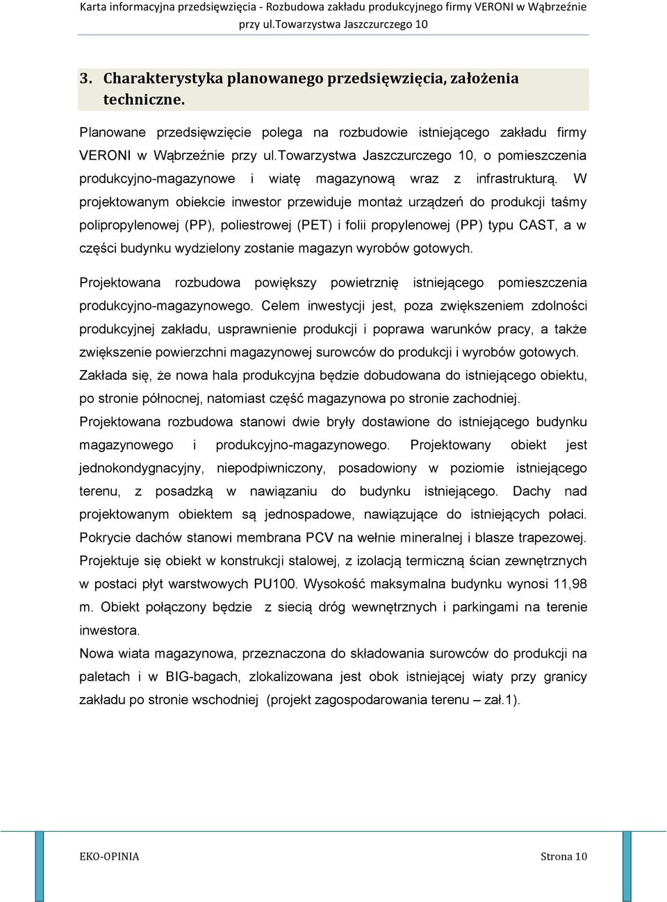 W projektowanym obiekcie inwestor przewiduje montaż urządzeń do produkcji taśmy polipropylenowej (PP), poliestrowej (PET) i folii propylenowej (PP) typu CAST, a w części budynku wydzielony zostanie