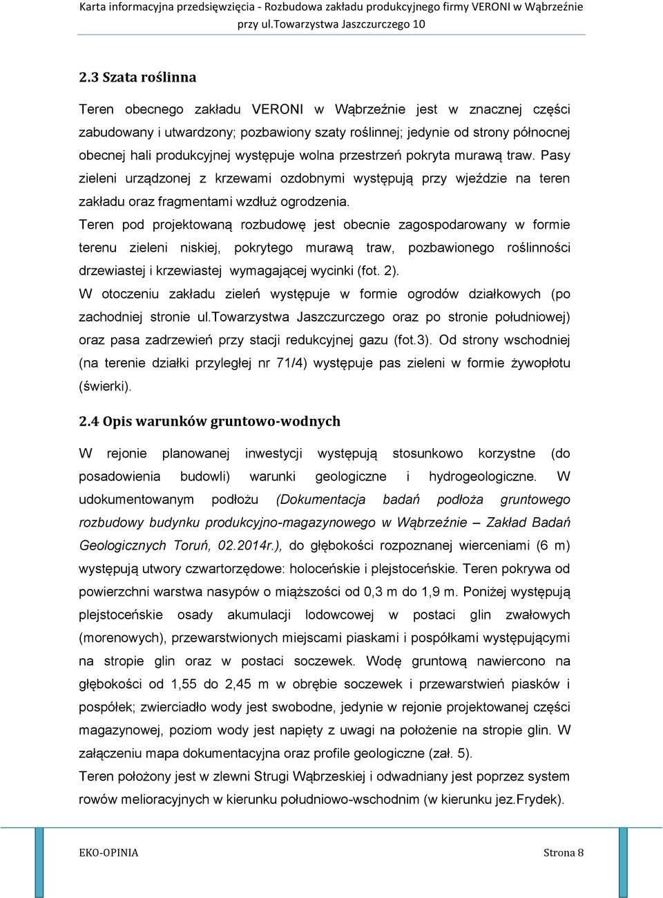 Teren pod projektowaną rozbudowę jest obecnie zagospodarowany w formie terenu zieleni niskiej, pokrytego murawą traw, pozbawionego roślinności drzewiastej i krzewiastej wymagającej wycinki (fot. 2).