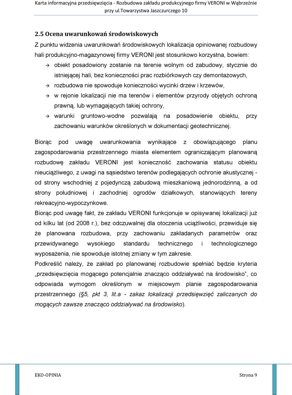 w rejonie lokalizacji nie ma terenów i elementów przyrody objętych ochroną prawną, lub wymagających takiej ochrony, warunki gruntowo-wodne pozwalają na posadowienie obiektu, przy zachowaniu warunków