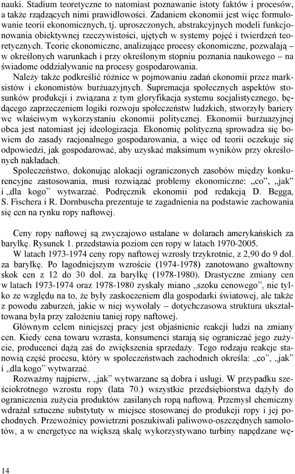 Teorie ekonomiczne, analizujące procesy ekonomiczne, pozwalają w określonych warunkach i przy określonym stopniu poznania naukowego na świadome oddziaływanie na procesy gospodarowania.