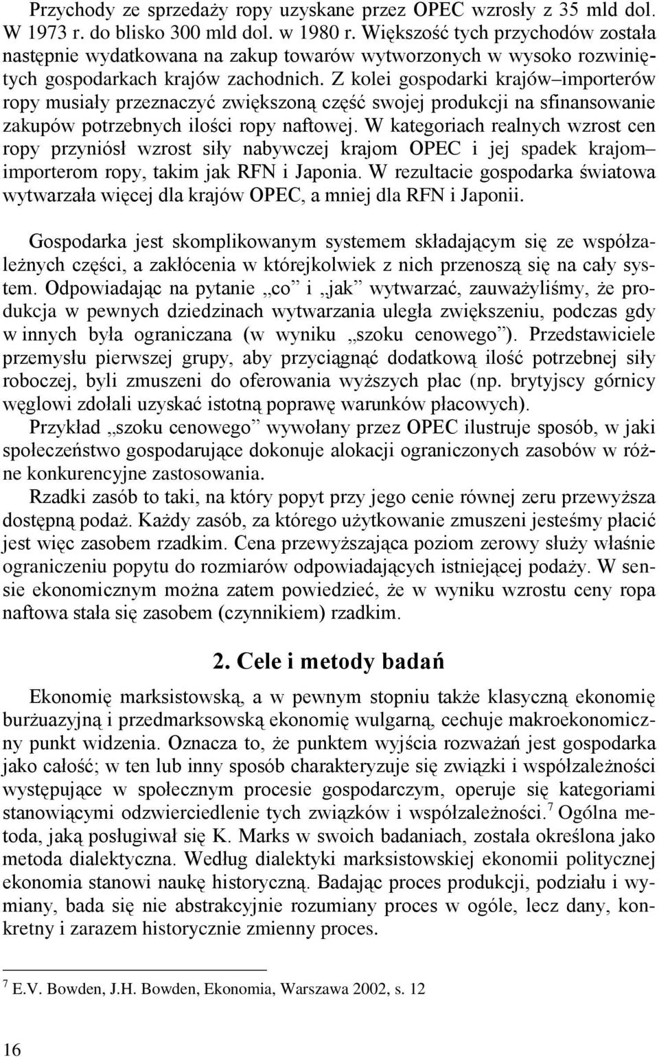 Z kolei gospodarki krajów importerów ropy musiały przeznaczyć zwiększoną część swojej produkcji na sfinansowanie zakupów potrzebnych ilości ropy naftowej.