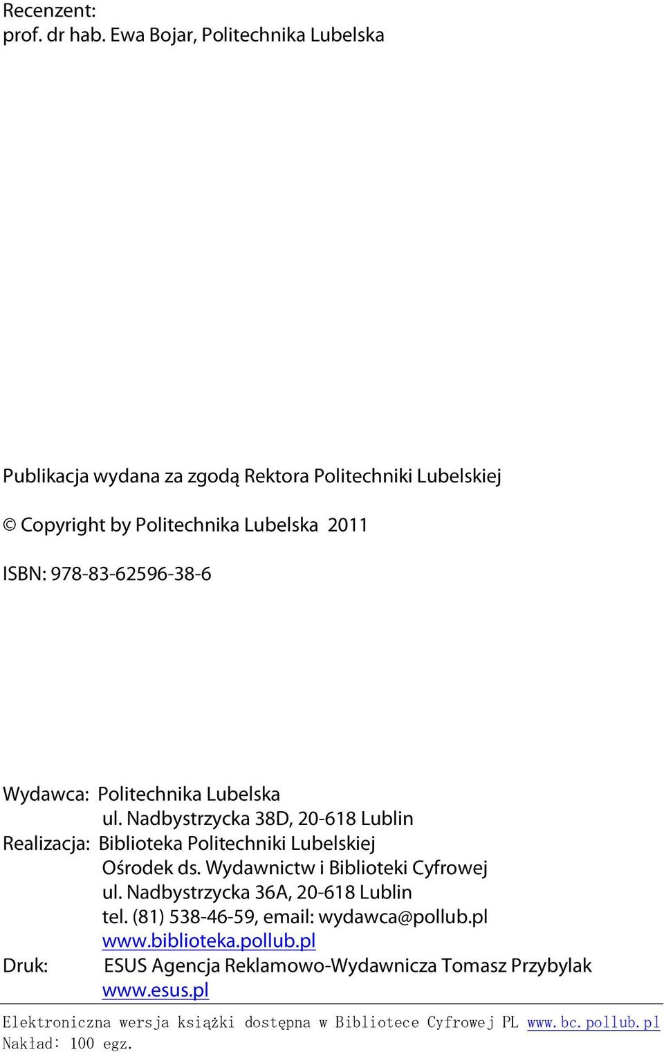 978-83-62596-38-6 Wydawca: Politechnika Lubelska ul. Nadbystrzycka 38D, 20-618 Lublin Realizacja: Biblioteka Politechniki Lubelskiej Ośrodek ds.