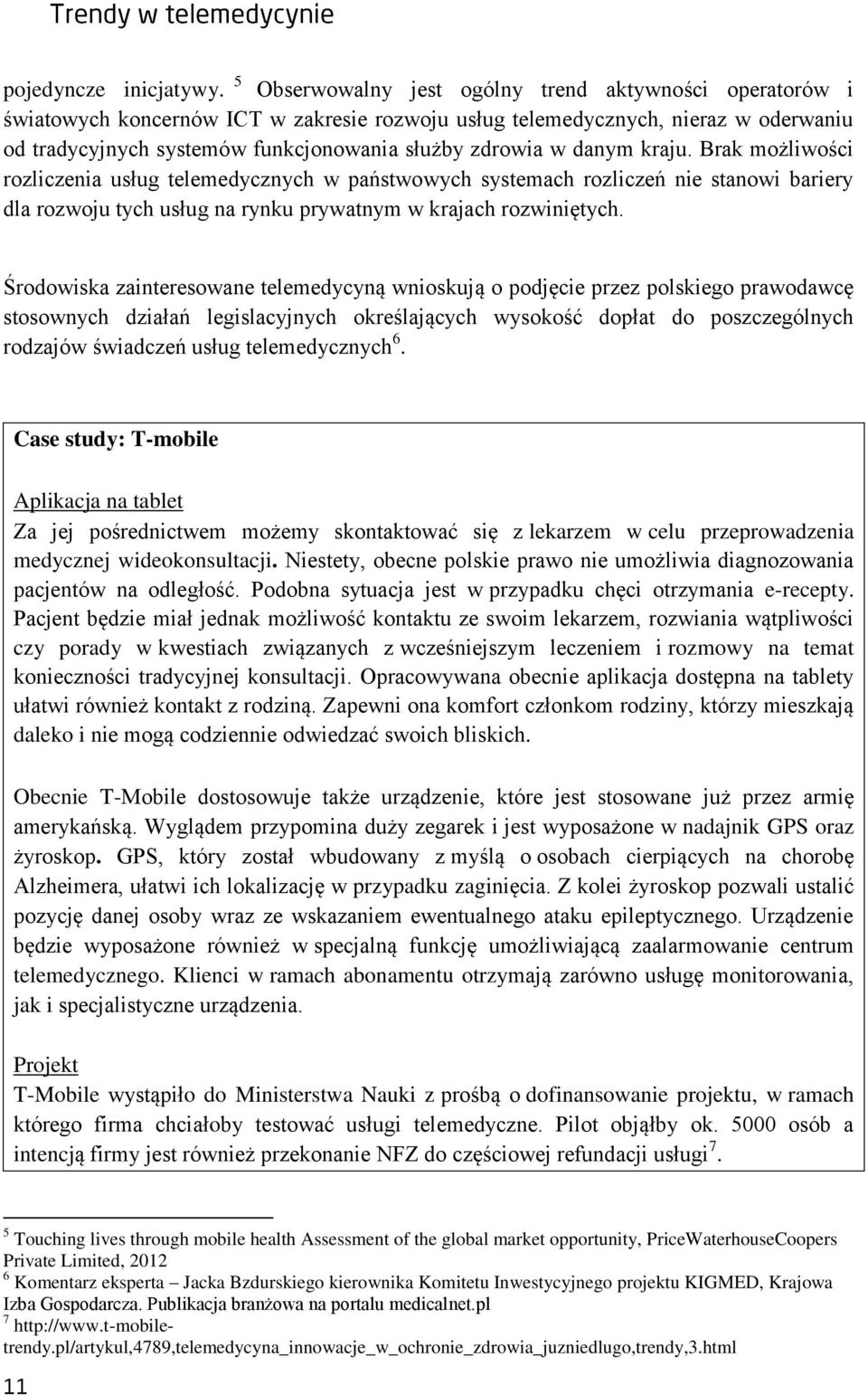 danym kraju. Brak możliwości rozliczenia usług telemedycznych w państwowych systemach rozliczeń nie stanowi bariery dla rozwoju tych usług na rynku prywatnym w krajach rozwiniętych.