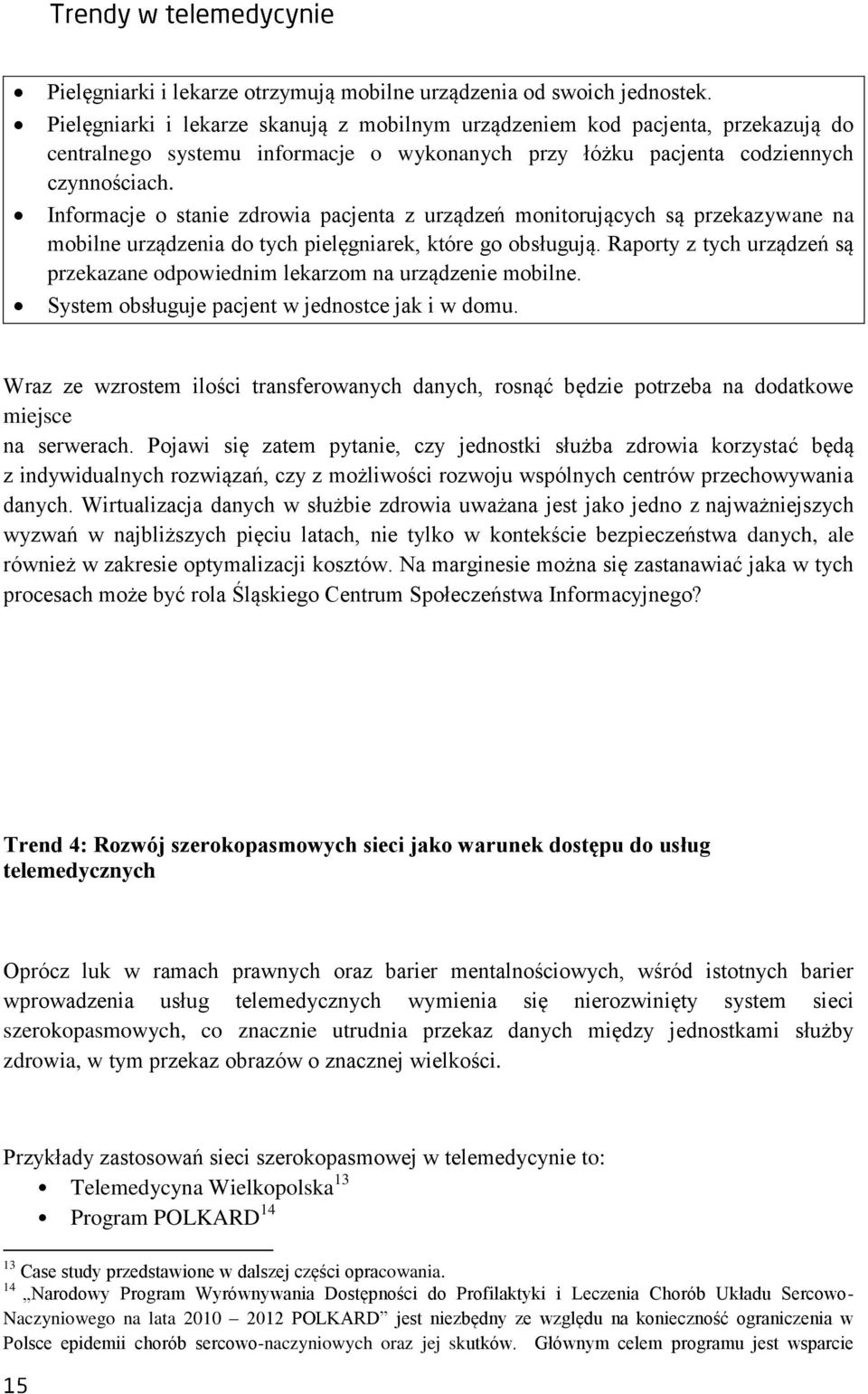 Informacje o stanie zdrowia pacjenta z urządzeń monitorujących są przekazywane na mobilne urządzenia do tych pielęgniarek, które go obsługują.