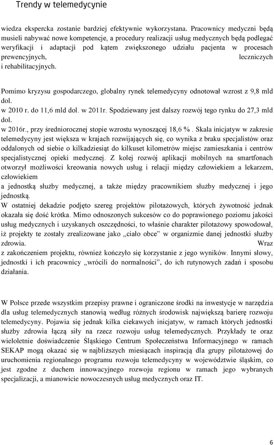 prewencyjnych, leczniczych i rehabilitacyjnych. Pomimo kryzysu gospodarczego, globalny rynek telemedycyny odnotował wzrost z 9,8 mld dol. w 2010 r. do 11,6 mld dol. w 2011r.