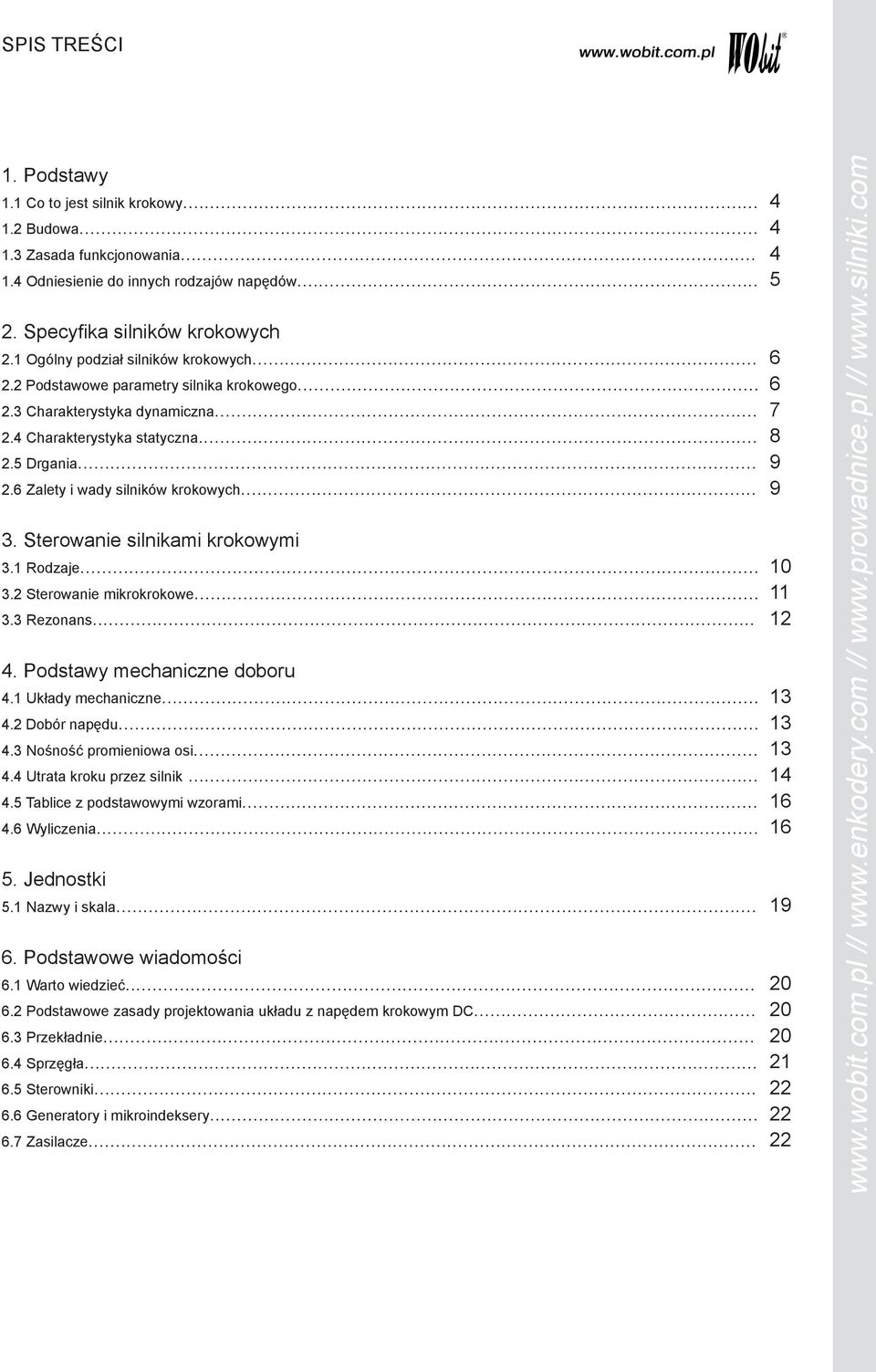 Sterowanie silnikami krokowymi 3.1 Rodzaje... 3. Sterowanie mikrokrokowe... 3.3 Rezonans... 4. Podstawy mechaniczne doboru 4.1 Układy mechaniczne... 4. Dobór napędu... 4.3 Nośność promieniowa osi... 4.4 Utrata kroku przez silnik.