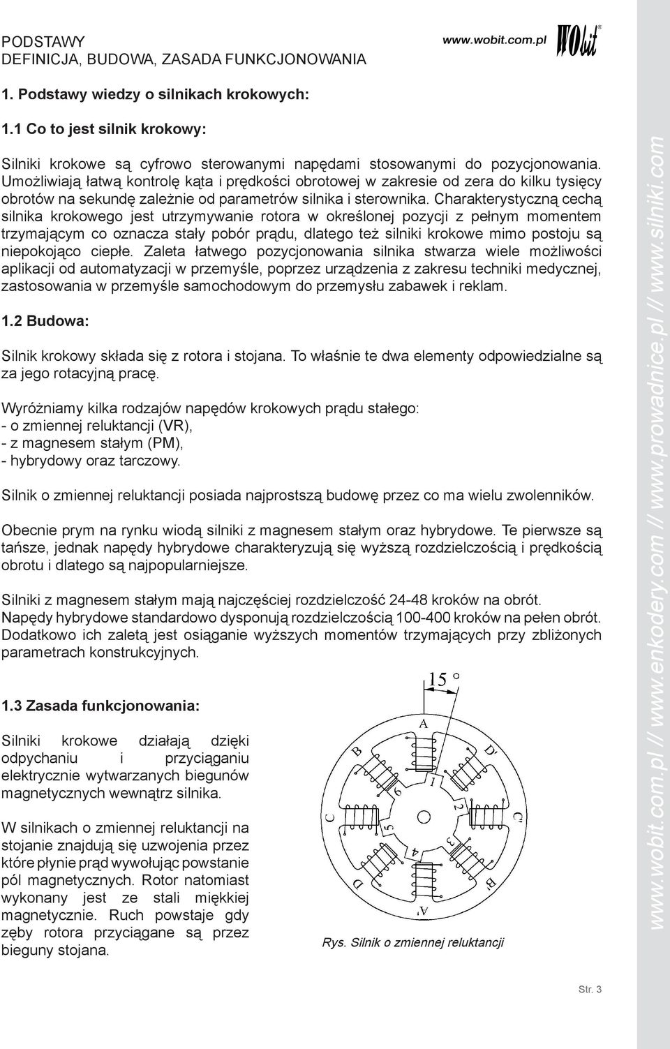 Umożliwiają łatwą kontrolę kąta i prędkości obrotowej w zakresie od zera do kilku tysięcy obrotów na sekundę zależnie od parametrów silnika i sterownika.