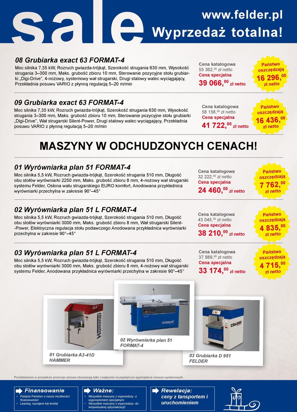 362, 00 39 066, 00 16 296, 00 09 Grubiarka exact 63 FORMAT-4 Moc silnika 7,35 kw, Rozruch gwiazda-trójkąt, Szerokość strugania 630 mm, Wysokość strugania 3 300 mm, Maks.