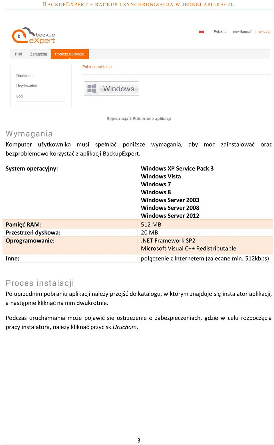 Inne: 20 MB.NET Framework SP2 Microsoft Visual C++ Redistributable połączenie z Internetem (zalecane min.