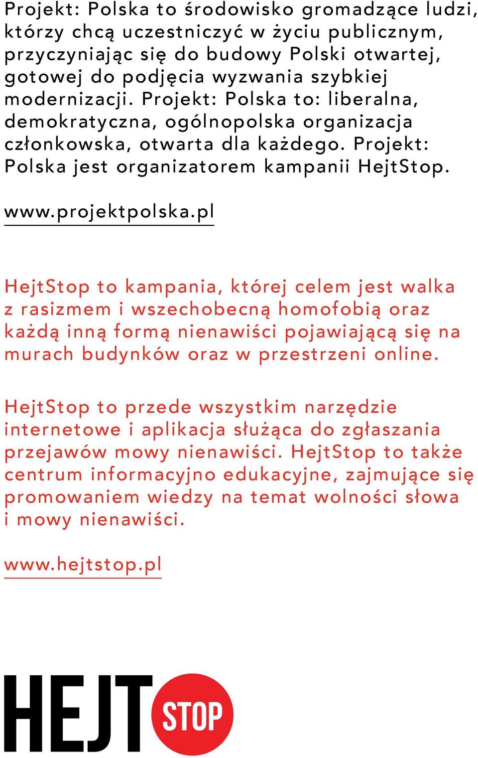 pl HejtStop to kampania, której celem jest walka z rasizmem i wszechobecną homofobią oraz każdą inną formą nienawiści pojawiającą się na murach budynków oraz w przestrzeni online.