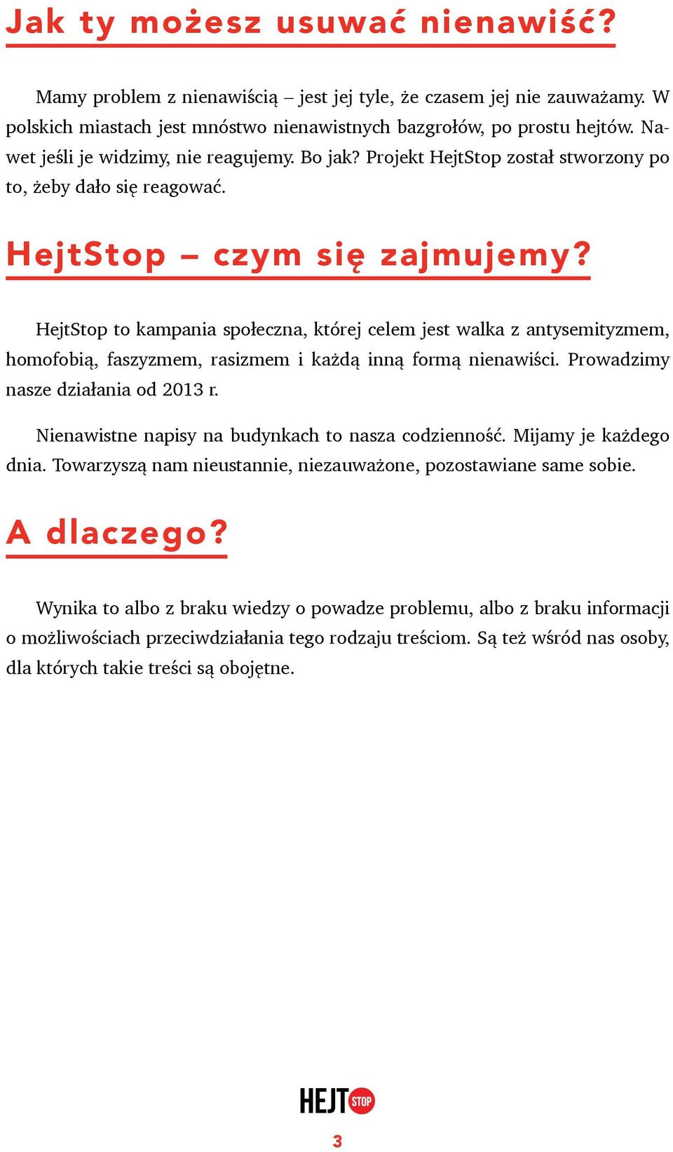 HejtStop to kampania społeczna, której celem jest walka z antysemityzmem, homofobią, faszyzmem, rasizmem i każdą inną formą nienawiści. Prowadzimy nasze działania od 2013 r.