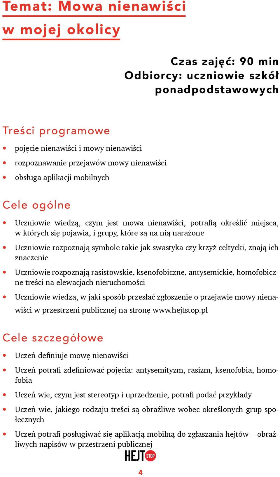 takie jak swastyka czy krzyż celtycki, znają ich znaczenie Uczniowie rozpoznają rasistowskie, ksenofobiczne, antysemickie, homofobiczne treści na elewacjach nieruchomości Uczniowie wiedzą, w jaki