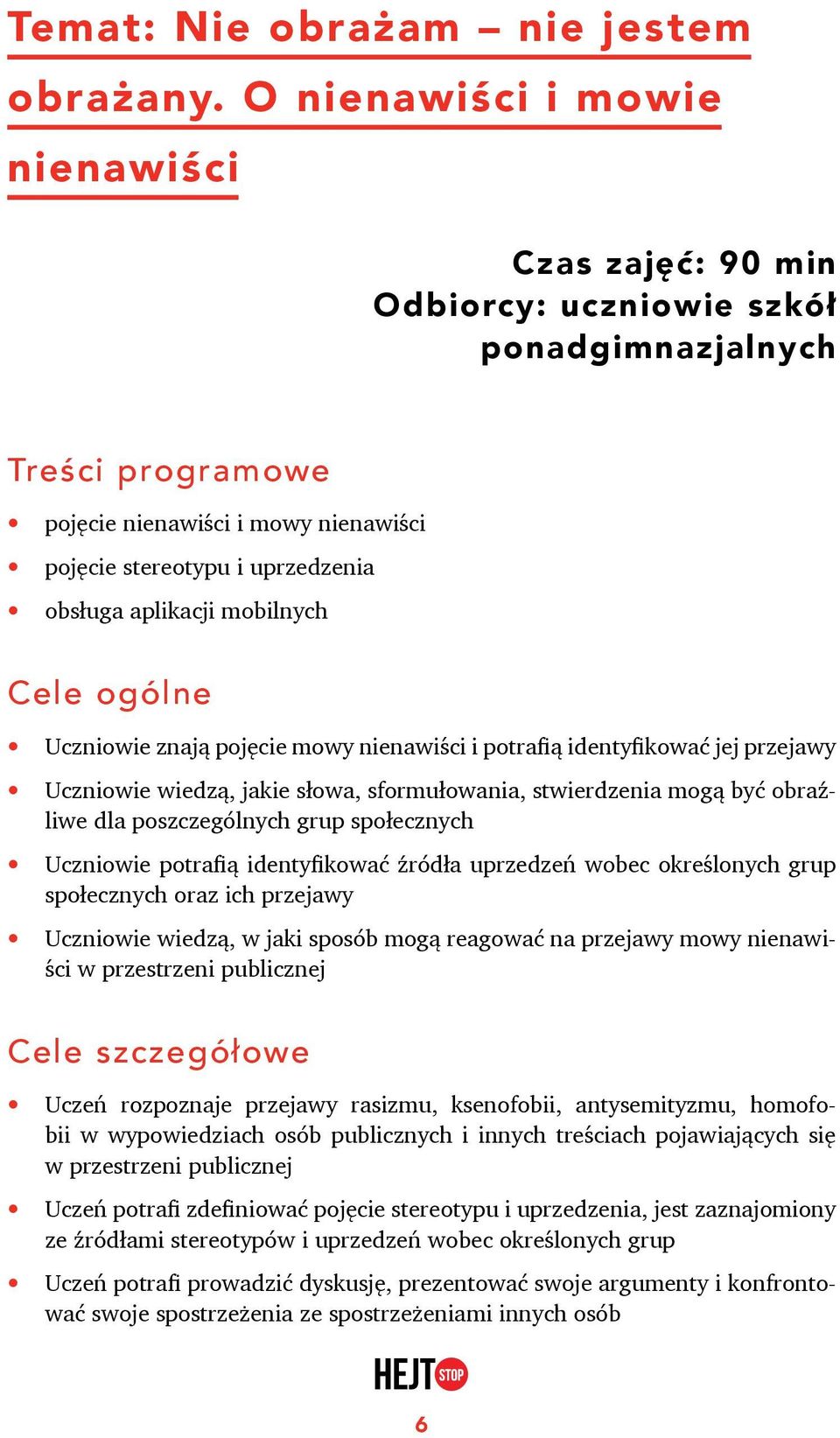 aplikacji mobilnych Cele ogólne Uczniowie znają pojęcie mowy nienawiści i potrafią identyfikować jej przejawy Uczniowie wiedzą, jakie słowa, sformułowania, stwierdzenia mogą być obraźliwe dla