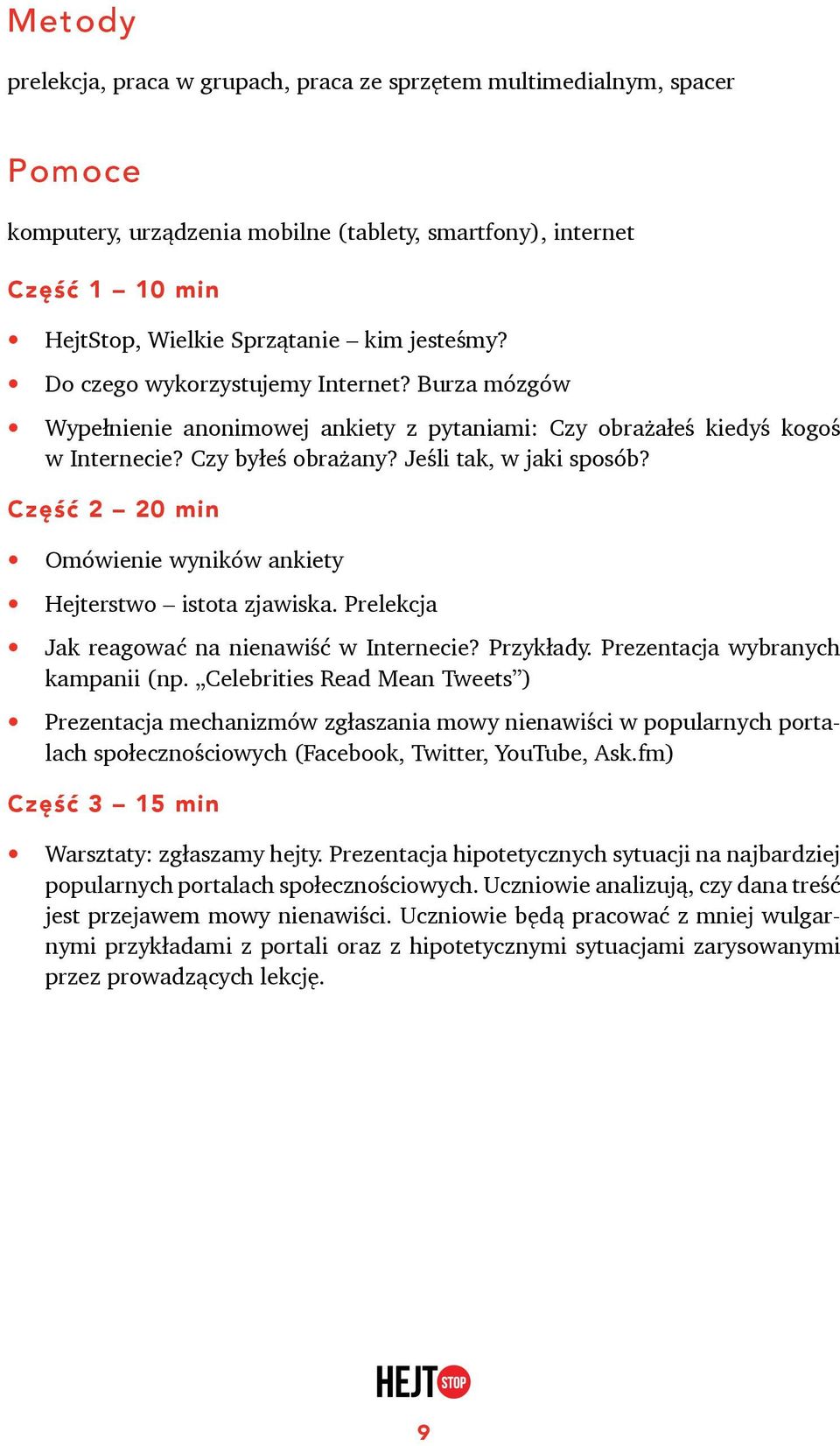 Część 2 20 min Omówienie wyników ankiety Hejterstwo istota zjawiska. Prelekcja Jak reagować na nienawiść w Internecie? Przykłady. Prezentacja wybranych kampanii (np.