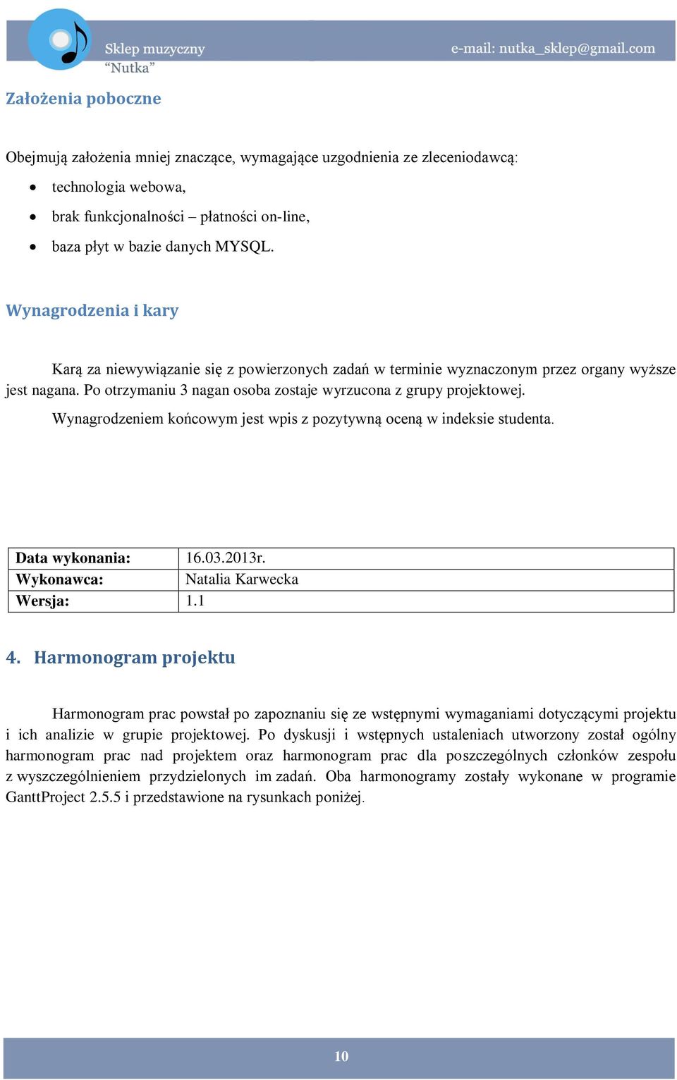 Wynagrodzeniem końcowym jest wpis z pozytywną oceną w indeksie studenta. Data wykonania: 16.03.2013r. Wykonawca: Natalia Karwecka Wersja: 1.1 4.