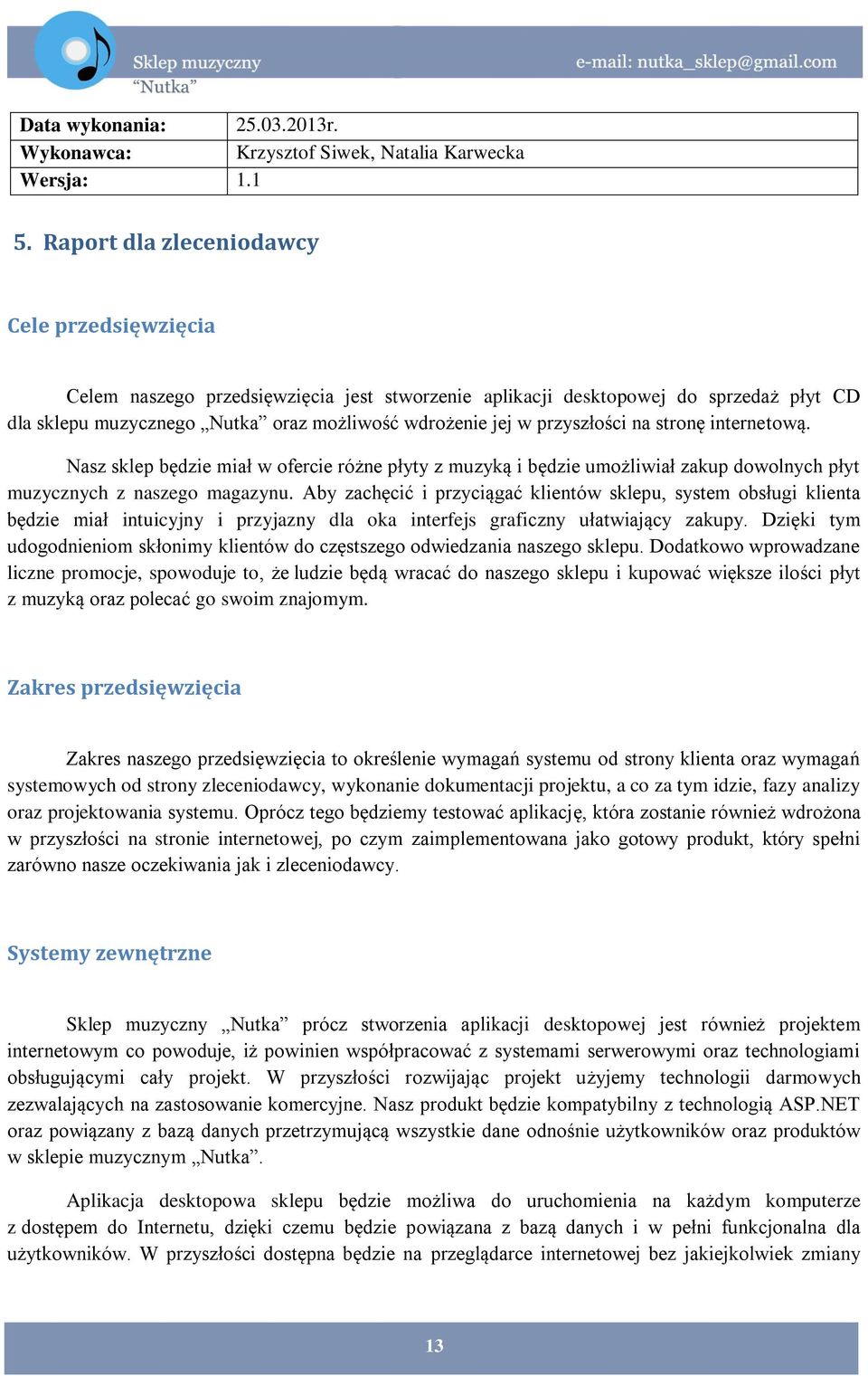 przyszłości na stronę internetową. Nasz sklep będzie miał w ofercie różne płyty z muzyką i będzie umożliwiał zakup dowolnych płyt muzycznych z naszego magazynu.