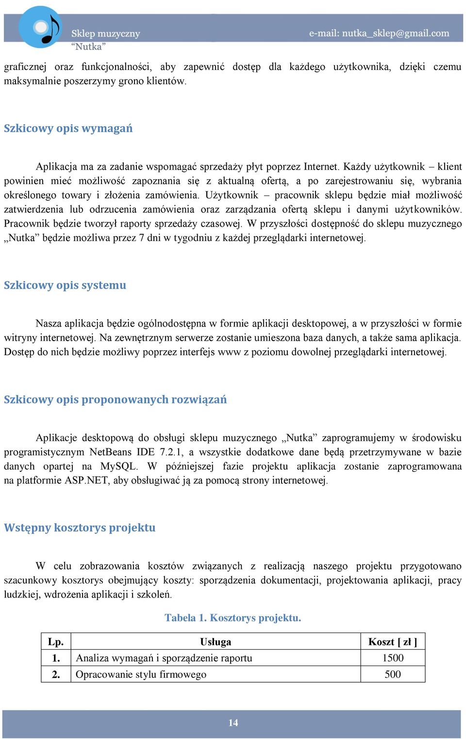 Każdy użytkownik klient powinien mieć możliwość zapoznania się z aktualną ofertą, a po zarejestrowaniu się, wybrania określonego towary i złożenia zamówienia.