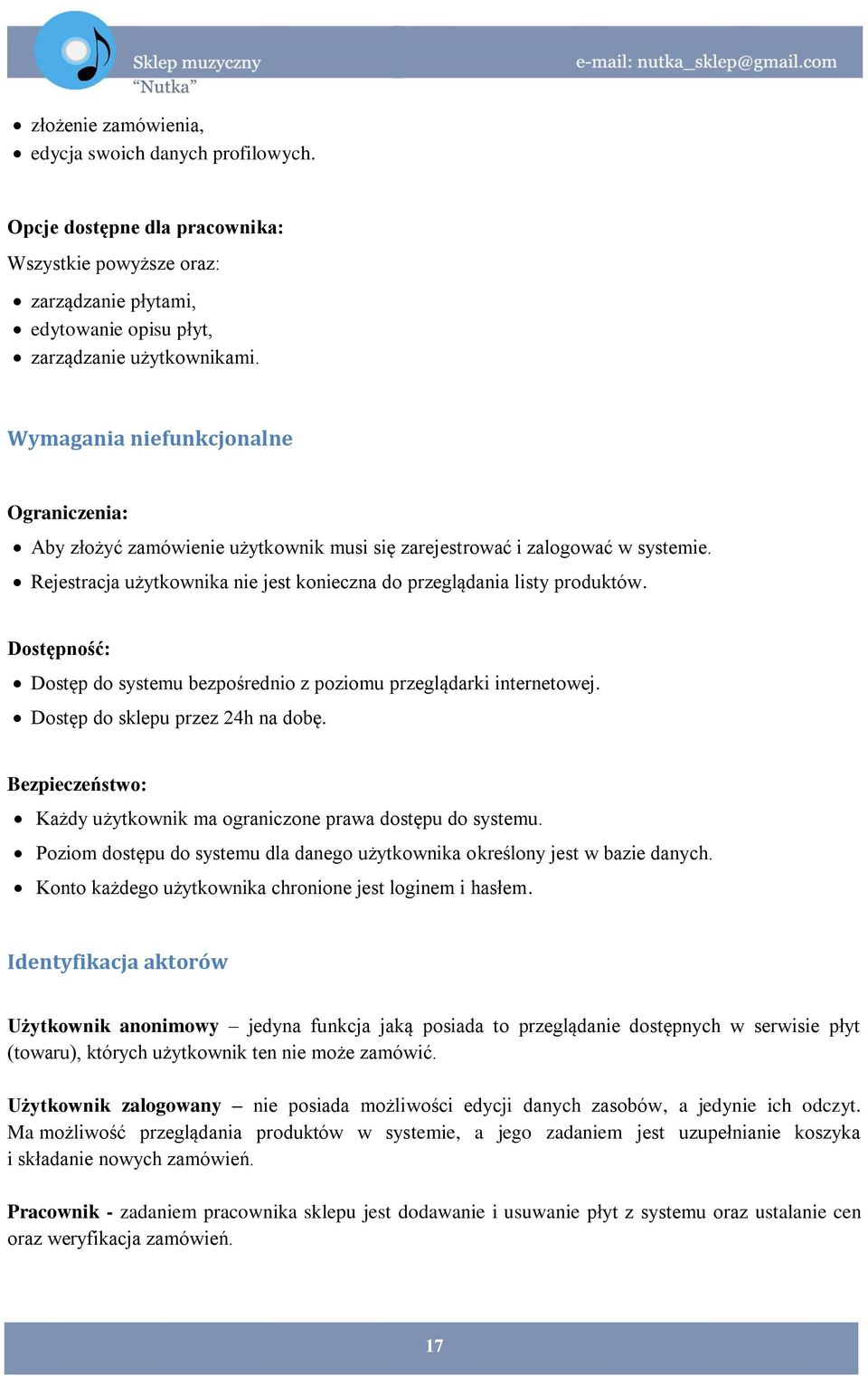 Dostępność: Dostęp do systemu bezpośrednio z poziomu przeglądarki internetowej. Dostęp do sklepu przez 24h na dobę. Bezpieczeństwo: Każdy użytkownik ma ograniczone prawa dostępu do systemu.