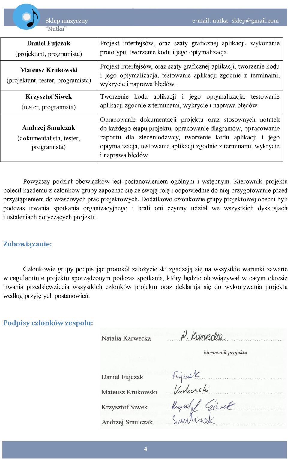 Projekt interfejsów, oraz szaty graficznej aplikacji, tworzenie kodu i jego optymalizacja, testowanie aplikacji zgodnie z terminami, wykrycie i naprawa błędów.