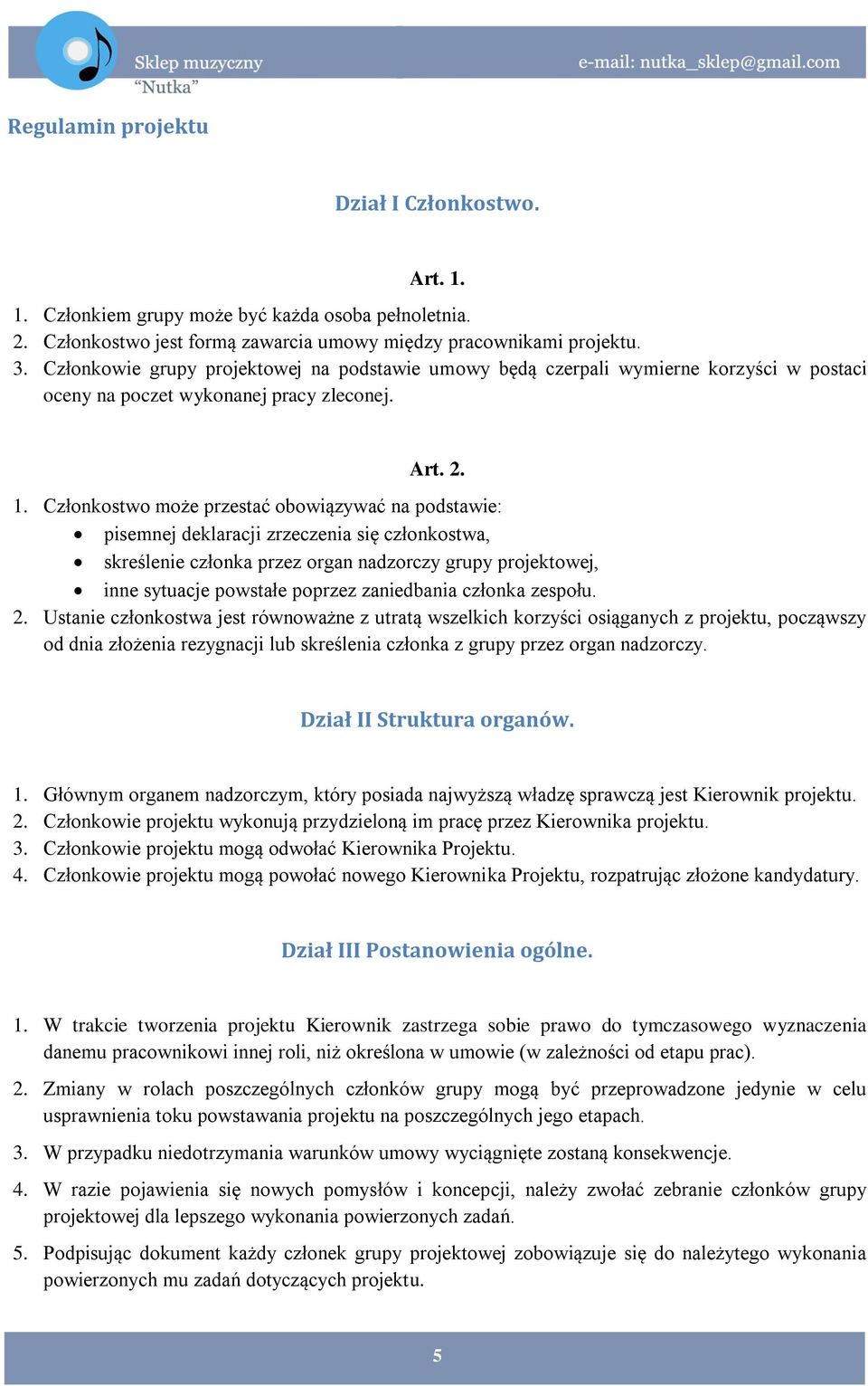 Członkostwo może przestać obowiązywać na podstawie: pisemnej deklaracji zrzeczenia się członkostwa, skreślenie członka przez organ nadzorczy grupy projektowej, inne sytuacje powstałe poprzez