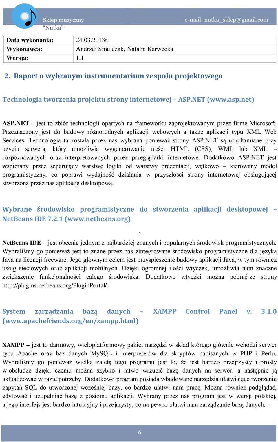 Przeznaczony jest do budowy różnorodnych aplikacji webowych a także aplikacji typu XML Web Services. Technologia ta została przez nas wybrana ponieważ strony ASP.