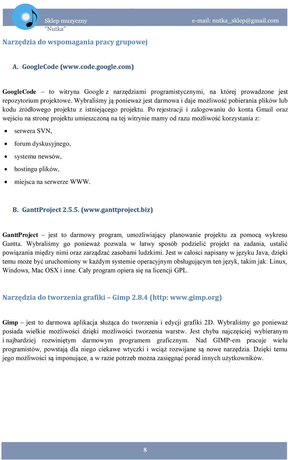 Po rejestracji i zalogowaniu do konta Gmail oraz wejściu na stronę projektu umieszczoną na tej witrynie mamy od razu możliwość korzystania z: serwera SVN, forum dyskusyjnego, systemu newsów, hostingu