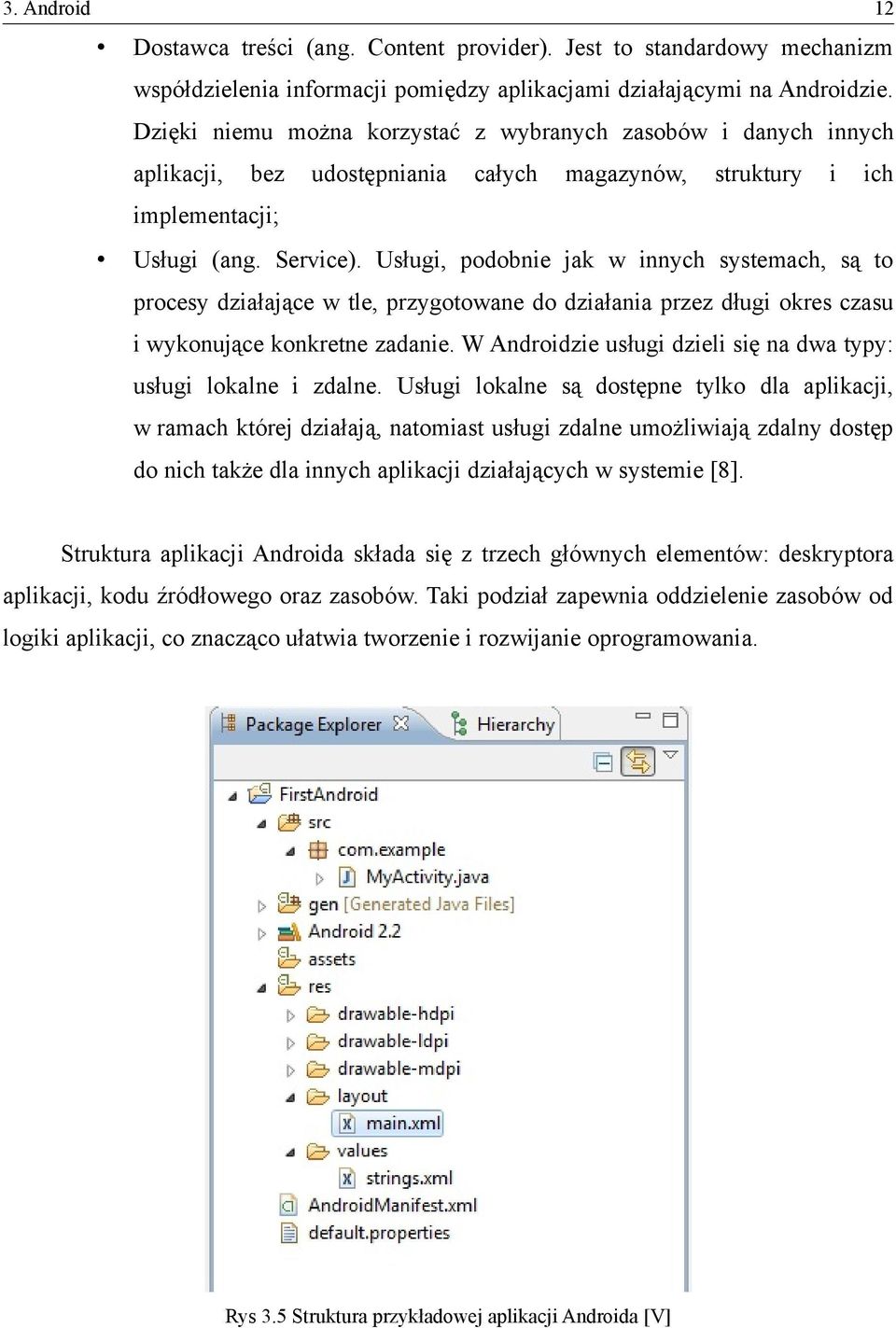 Usługi, podobnie jak w innych systemach, są to procesy działające w tle, przygotowane do działania przez długi okres czasu i wykonujące konkretne zadanie.