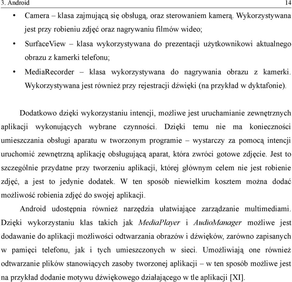 wykorzystywana do nagrywania obrazu z kamerki. Wykorzystywana jest również przy rejestracji dźwięki (na przykład w dyktafonie).