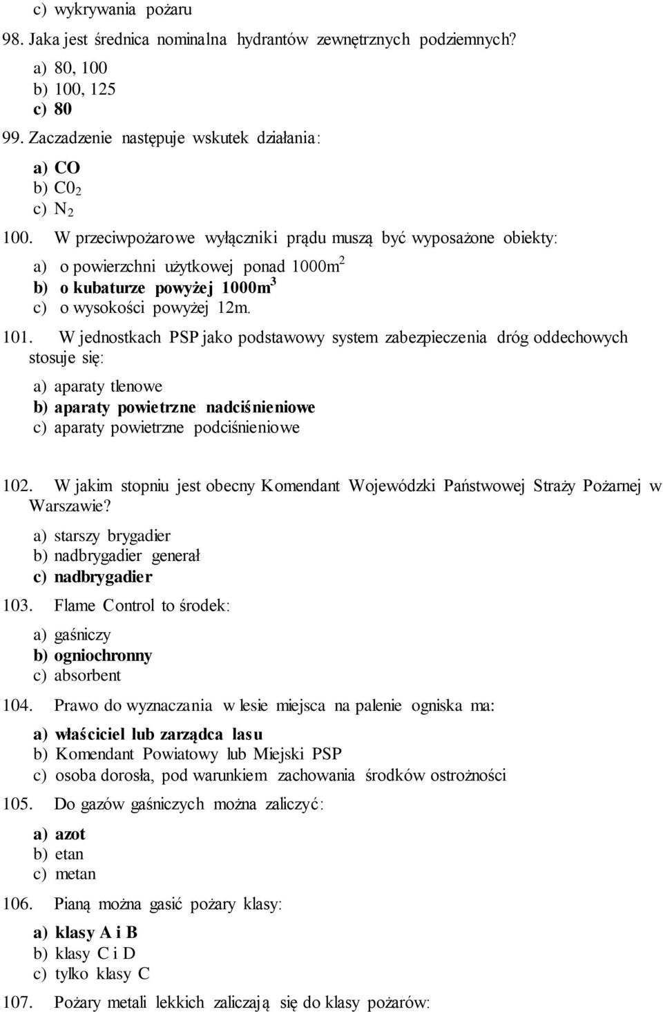 W jednostkach PSP jako podstawowy system zabezpieczenia dróg oddechowych stosuje się: a) aparaty tlenowe b) aparaty powietrzne nadciśnieniowe c) aparaty powietrzne podciśnieniowe 102.