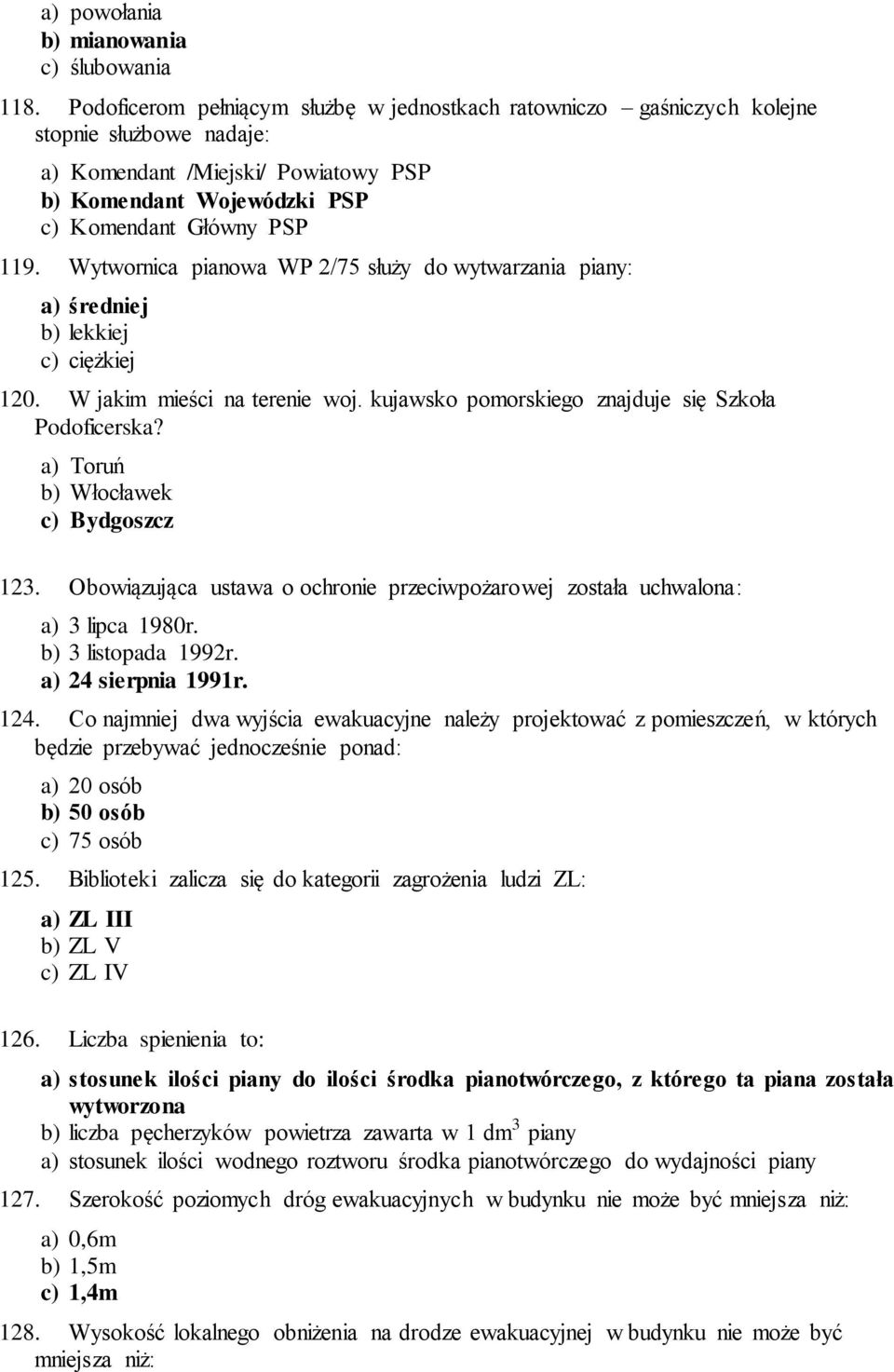 Wytwornica pianowa WP 2/75 służy do wytwarzania piany: a) średniej b) lekkiej c) ciężkiej 120. W jakim mieści na terenie woj. kujawsko pomorskiego znajduje się Szkoła Podoficerska?