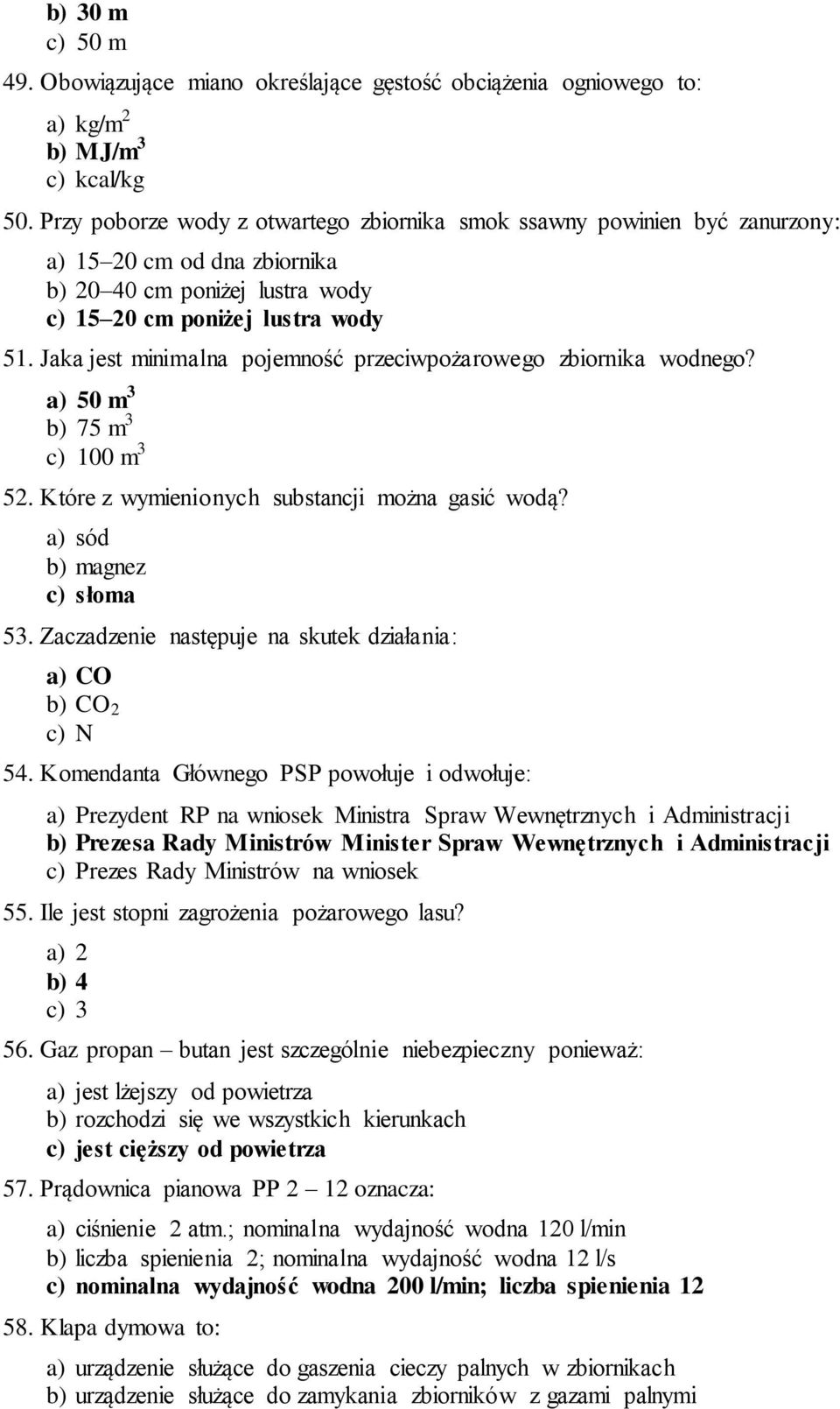 Jaka jest minimalna pojemność przeciwpożarowego zbiornika wodnego? a) 50 m 3 b) 75 m 3 c) 100 m 3 52. Które z wymienionych substancji można gasić wodą? a) sód b) magnez c) słoma 53.