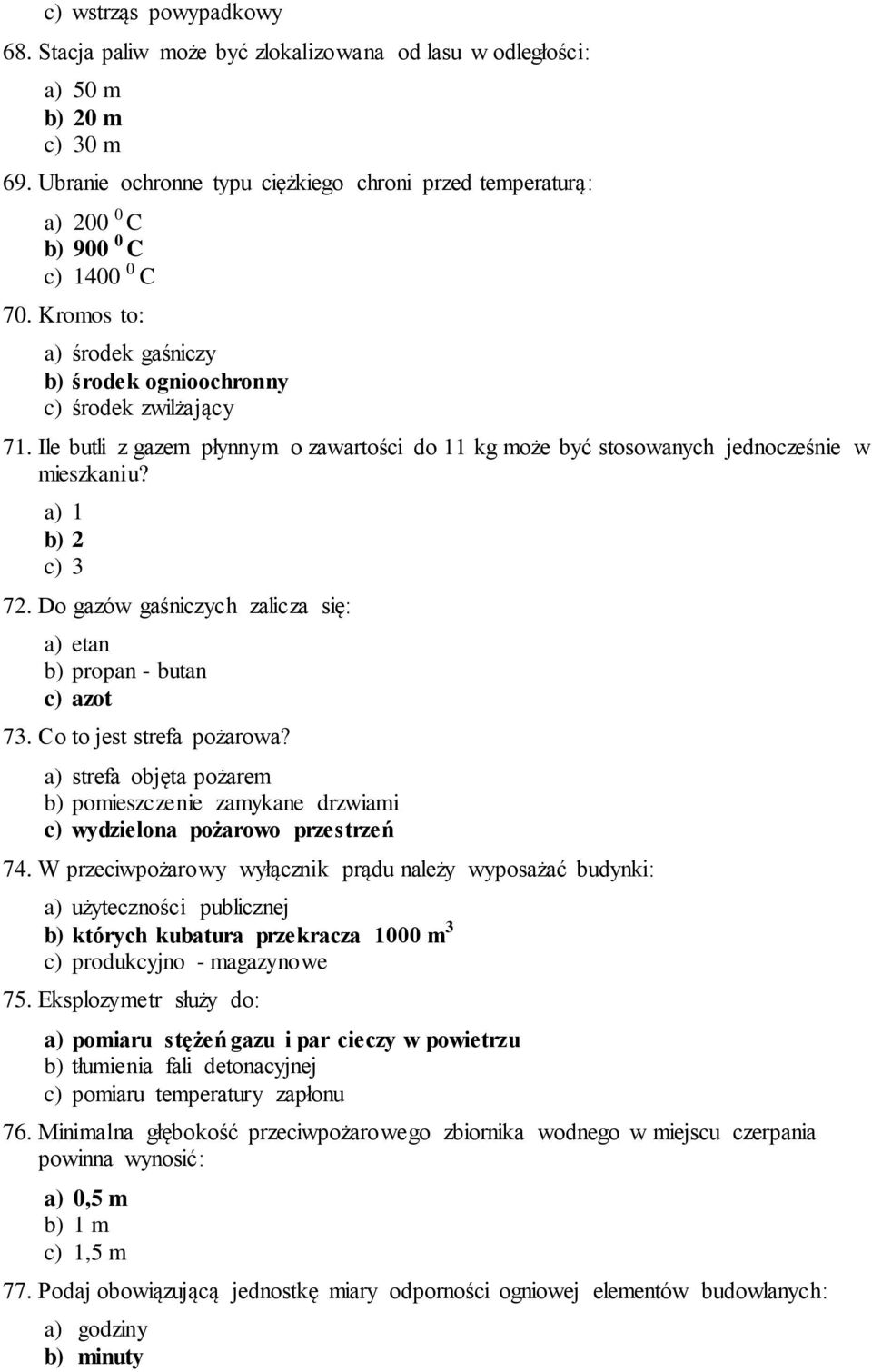 Ile butli z gazem płynnym o zawartości do 11 kg może być stosowanych jednocześnie w mieszkaniu? a) 1 b) 2 c) 3 72. Do gazów gaśniczych zalicza się: a) etan b) propan - butan c) azot 73.