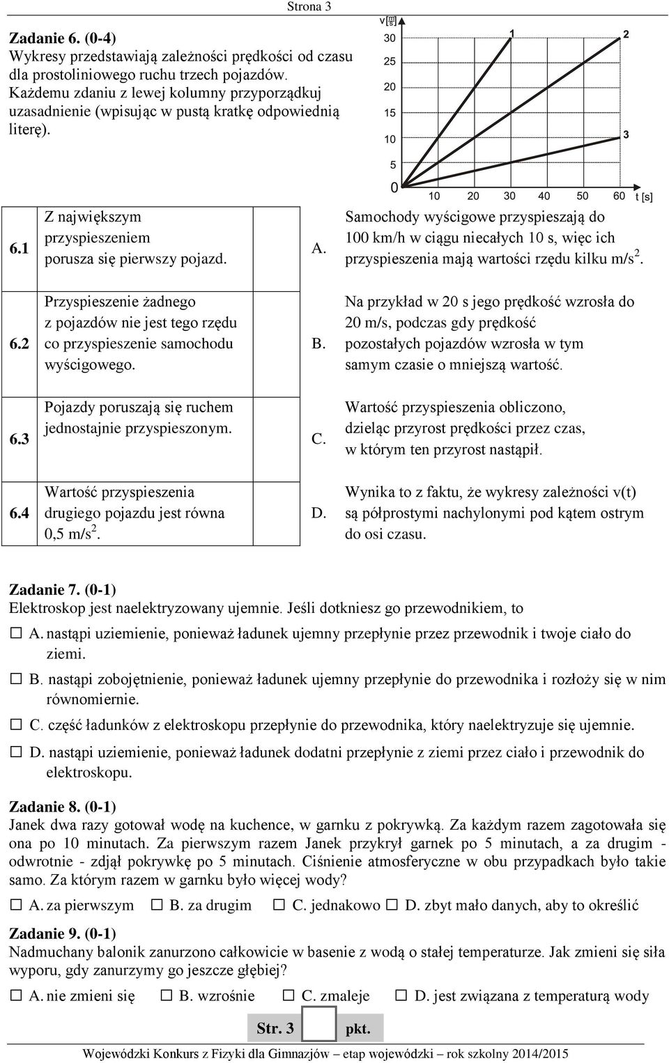 Samochody wyścigowe przyspieszają do 100 km/h w ciągu niecałych 10 s, więc ich przyspieszenia mają wartości rzędu kilku m/s 2. 6.