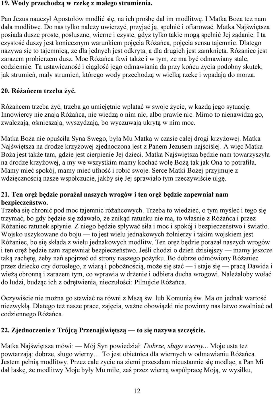 I ta czystość duszy jest koniecznym warunkiem pojęcia Różańca, pojęcia sensu tajemnic. Dlatego nazywa się to tajemnicą, że dla jednych jest odkryta, a dla drugich jest zamknięta.