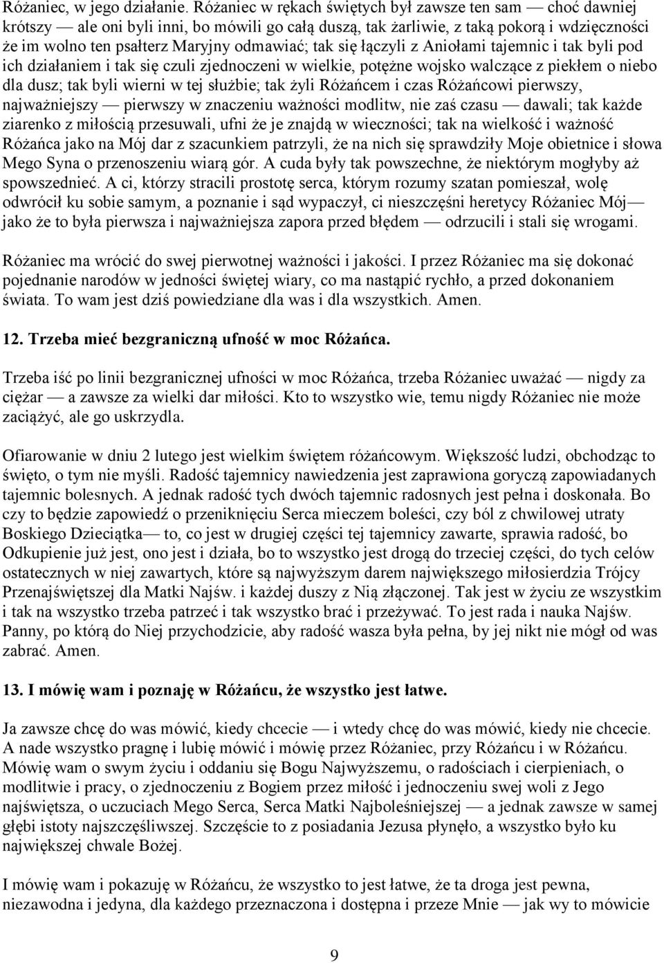 tak się łączyli z Aniołami tajemnic i tak byli pod ich działaniem i tak się czuli zjednoczeni w wielkie, potężne wojsko walczące z piekłem o niebo dla dusz; tak byli wierni w tej służbie; tak żyli