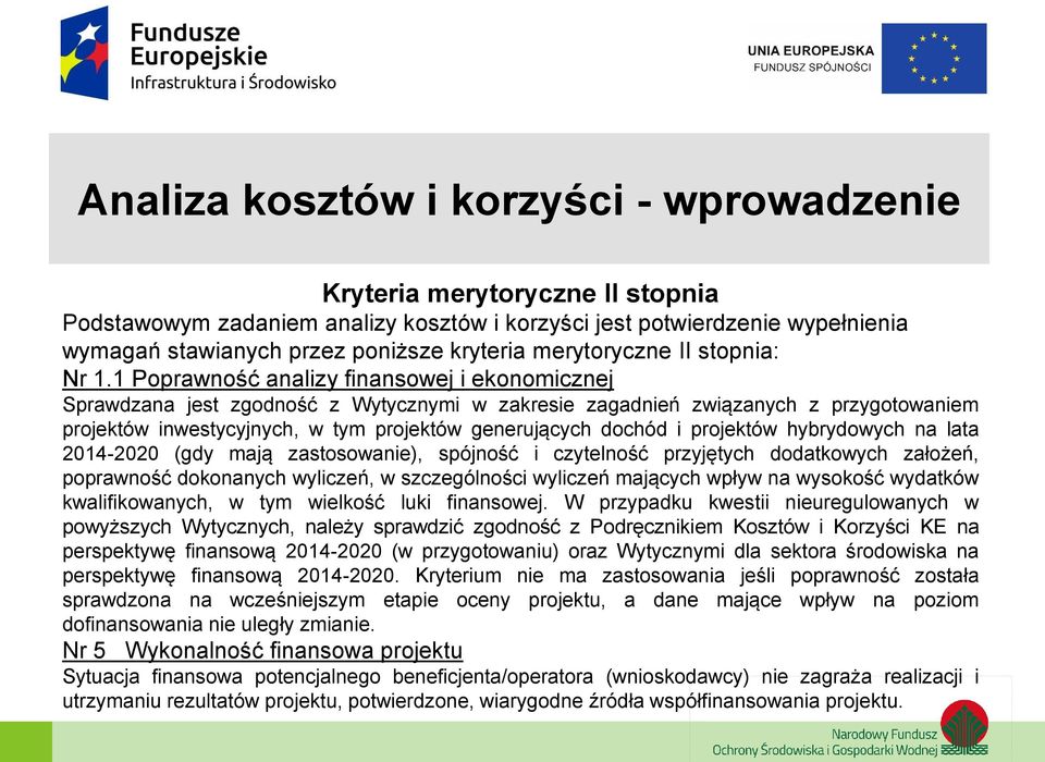 1 Poprawność analizy finansowej i ekonomicznej Sprawdzana jest zgodność z Wytycznymi w zakresie zagadnień związanych z przygotowaniem projektów inwestycyjnych, w tym projektów generujących dochód i