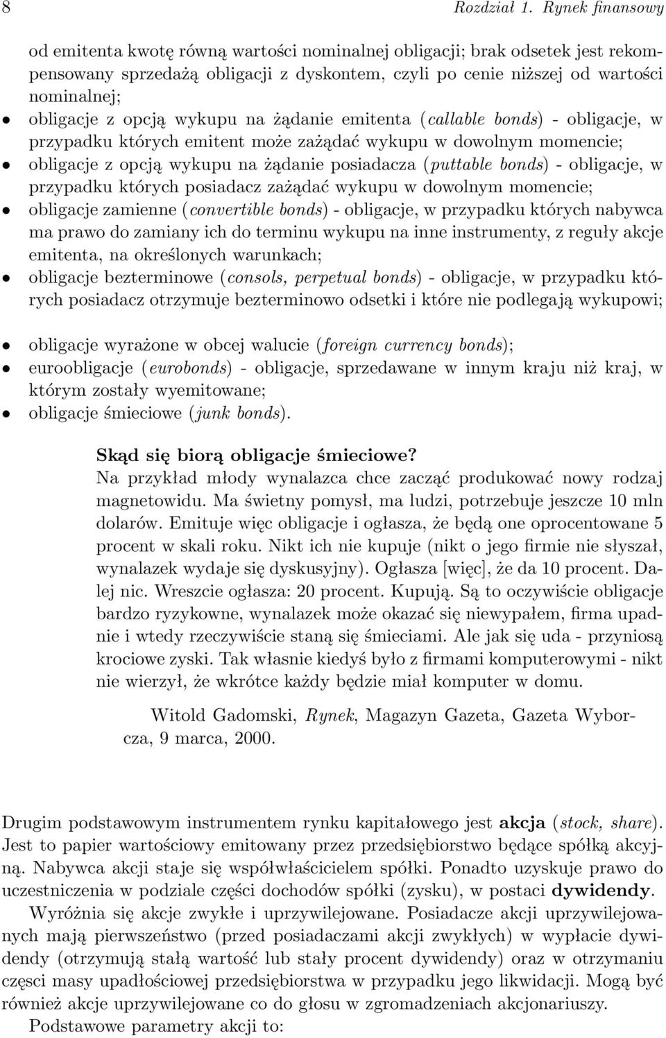 opcją wykupu na żądanie emitenta (callable bonds) - obligacje, w przypadku których emitent może zażądać wykupu w dowolnym momencie; obligacje z opcją wykupu na żądanie posiadacza (puttable bonds) -