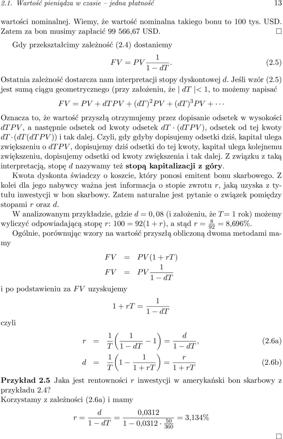 5) jest sumą ciągu geometrycznego (przy założeniu, że dt < 1, to możemy napisać F V = P V + dt P V + (dt ) 2 P V + (dt ) 3 P V + Oznacza to, że wartość przyszłą otrzymujemy przez dopisanie odsetek w