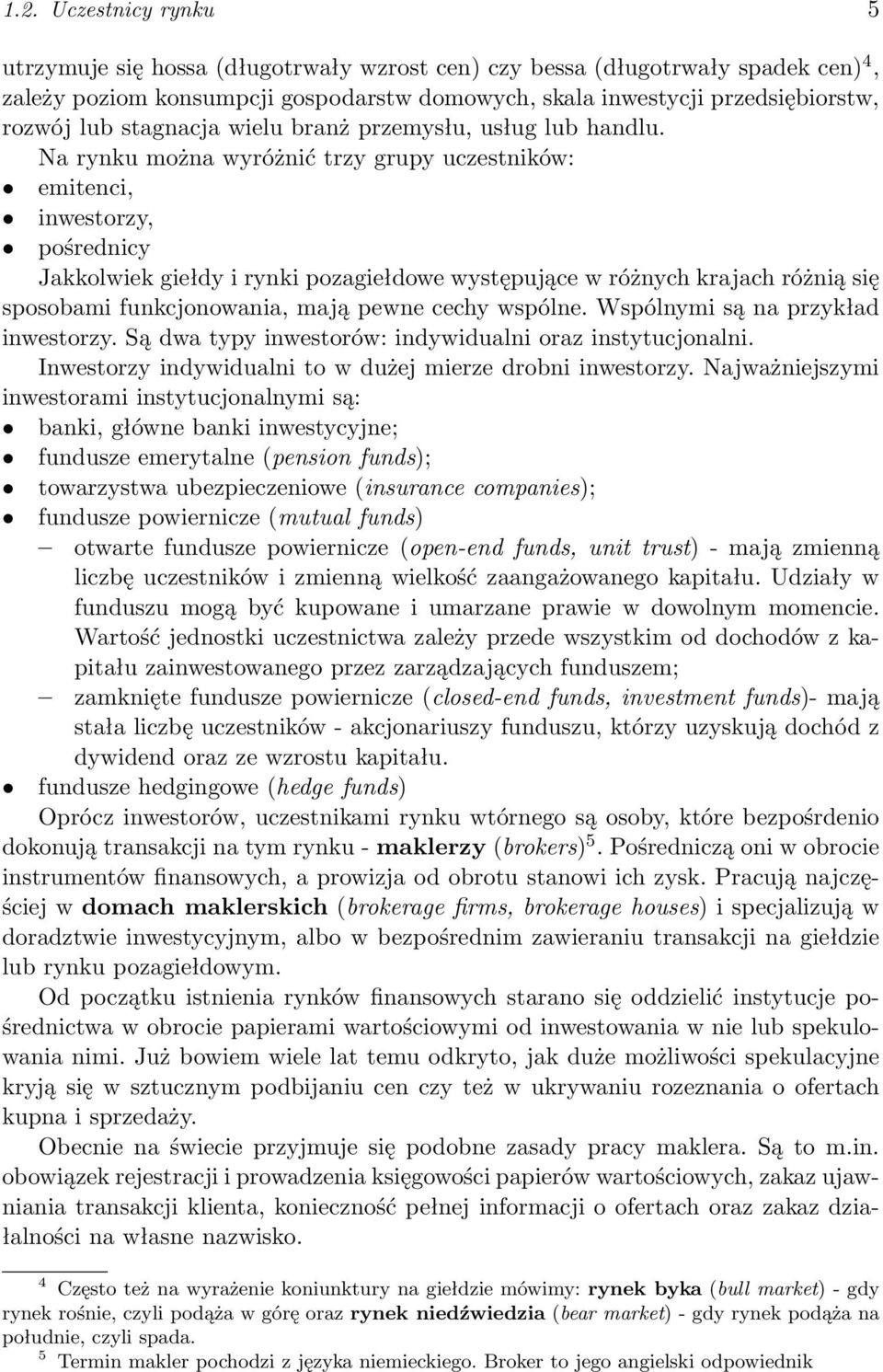 Na rynku można wyróżnić trzy grupy uczestników: emitenci, inwestorzy, pośrednicy Jakkolwiek giełdy i rynki pozagiełdowe występujące w różnych krajach różnią się sposobami funkcjonowania, mają pewne