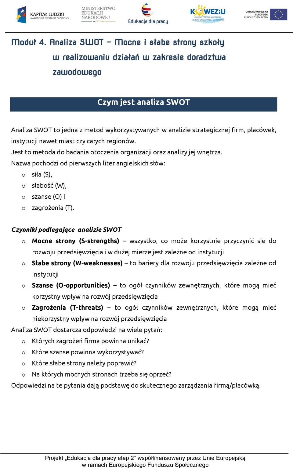 placówek, instytucji nawet miast czy całych regionów. Jest to metoda do badania otoczenia organizacji oraz analizy jej wnętrza.