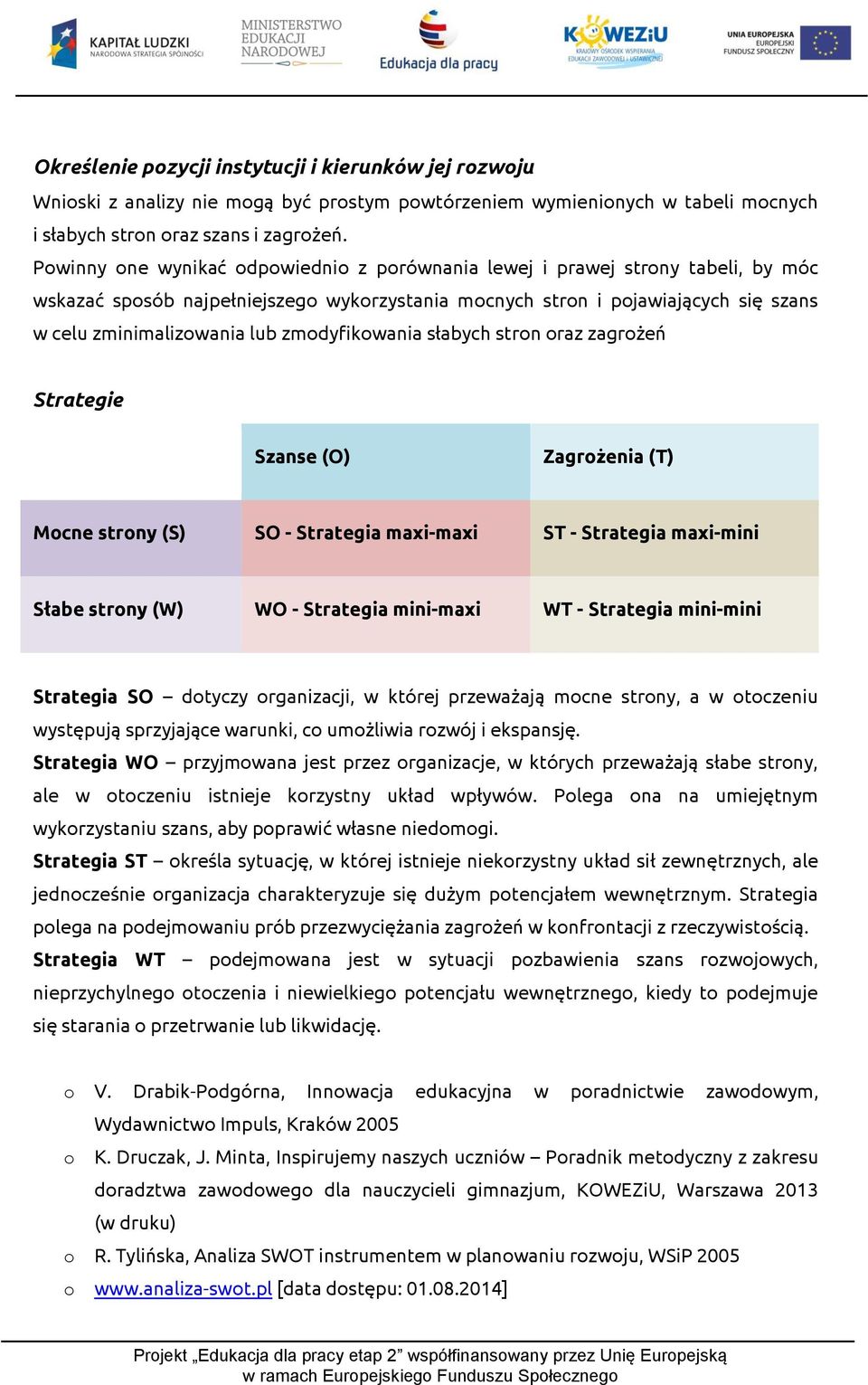 zmodyfikowania słabych stron oraz zagrożeń Strategie Szanse (O) Zagrożenia (T) Mocne strony (S) SO - Strategia maxi-maxi ST - Strategia maxi-mini Słabe strony (W) WO - Strategia mini-maxi WT -