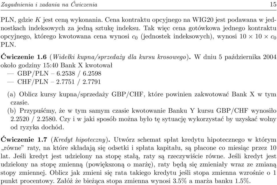 W dniu 5 października 2004 około godziny 15:40 Bank X kwotował GBP/PLN 6.2538 / 6.2598 CHF/PLN 2.7751 / 2.7791 (a) Oblicz kursy kupna/sprzedaży GBP/CHF, które powinien zakwotować Bank X w tym czasie.