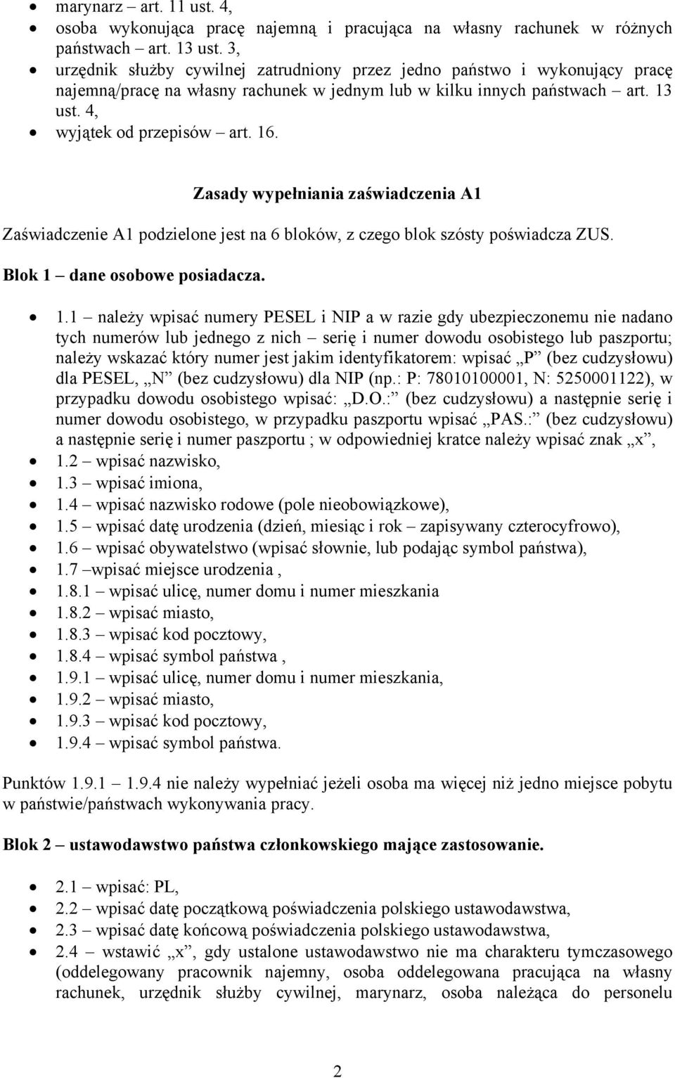 Zasady wypełniania zaświadczenia A1 Zaświadczenie A1 podzielone jest na 6 bloków, z czego blok szósty poświadcza ZUS. Blok 1 