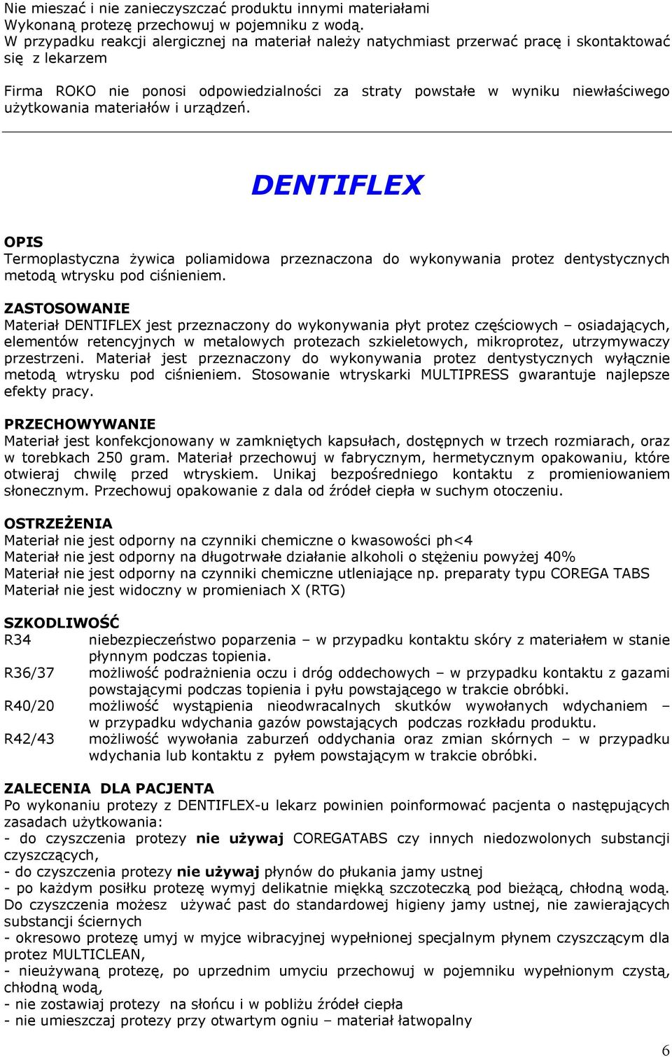 uŝytkowania materiałów i urządzeń. DENTIFLEX OPIS Termoplastyczna Ŝywica poliamidowa przeznaczona do wykonywania protez dentystycznych metodą wtrysku pod ciśnieniem.