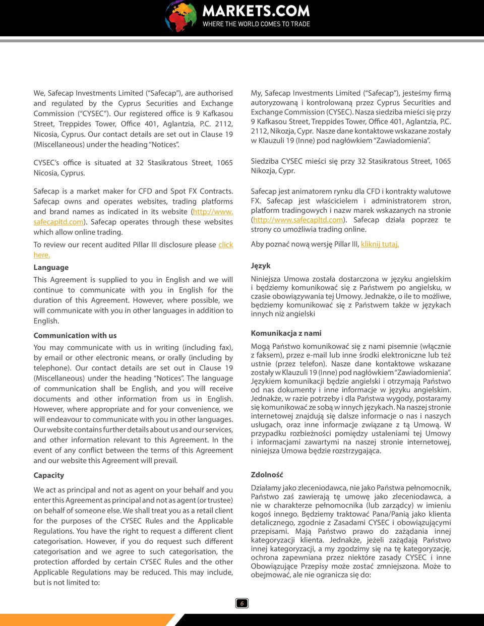 CYSEC s office is situated at 32 Stasikratous Street, 1065 Nicosia, Cyprus. Safecap is a market maker for CFD and Spot FX Contracts.
