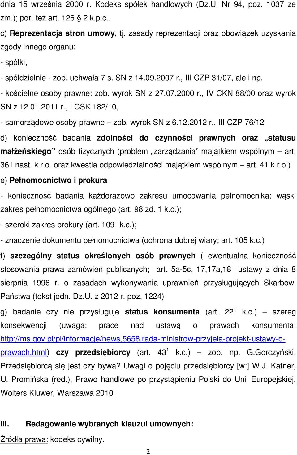 wyrok SN z 27.07.2000 r., IV CKN 88/00 oraz wyrok SN z 12.01.2011 r., I CSK 182/10, - samorządowe osoby prawne zob. wyrok SN z 6.12.2012 r.