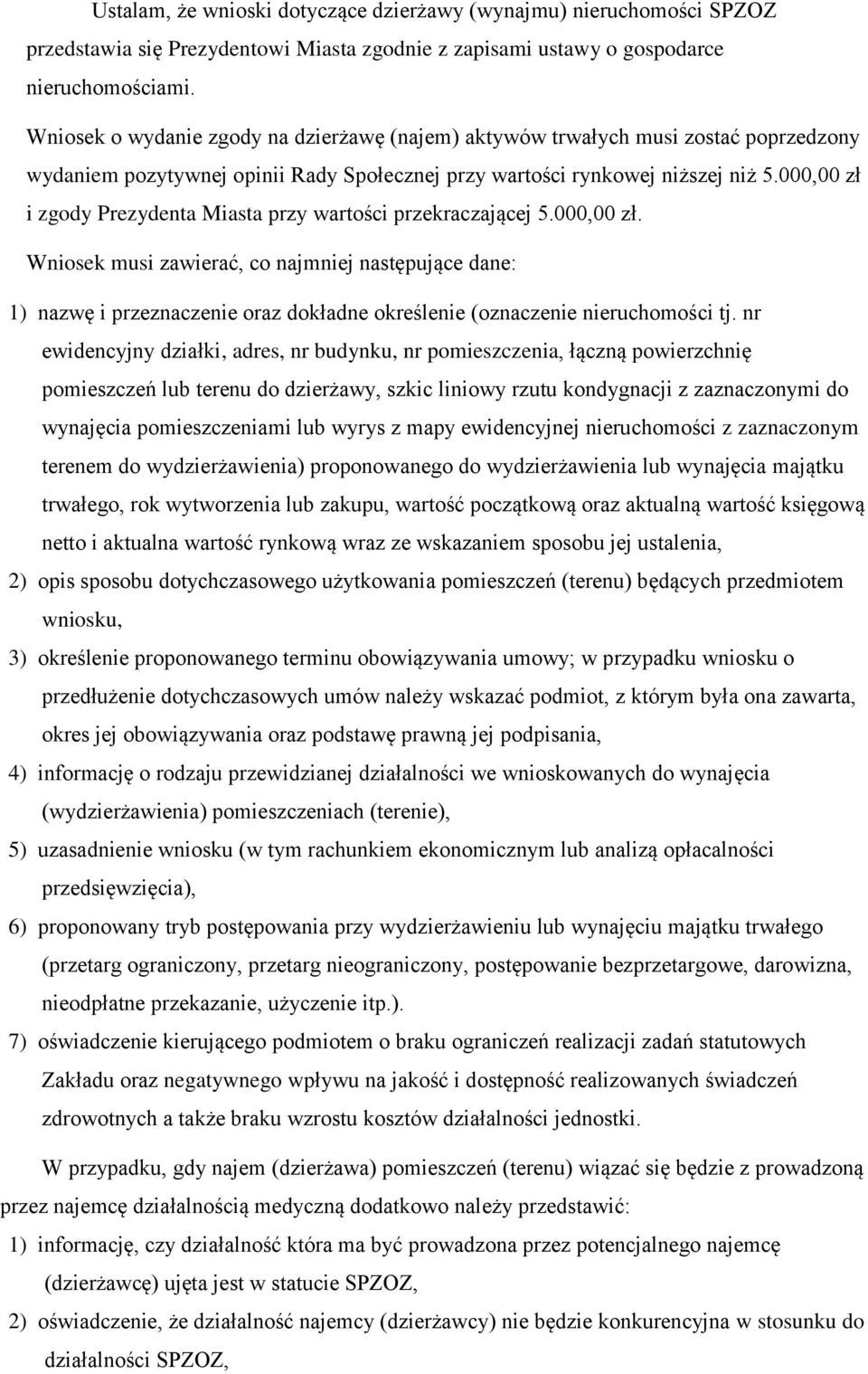 000,00 zł i zgody Prezydenta Miasta przy wartości przekraczającej 5.000,00 zł. Wniosek musi zawierać, co najmniej następujące dane: 1) nazwę i przeznaczenie oraz dokładne określenie (oznaczenie nieruchomości tj.