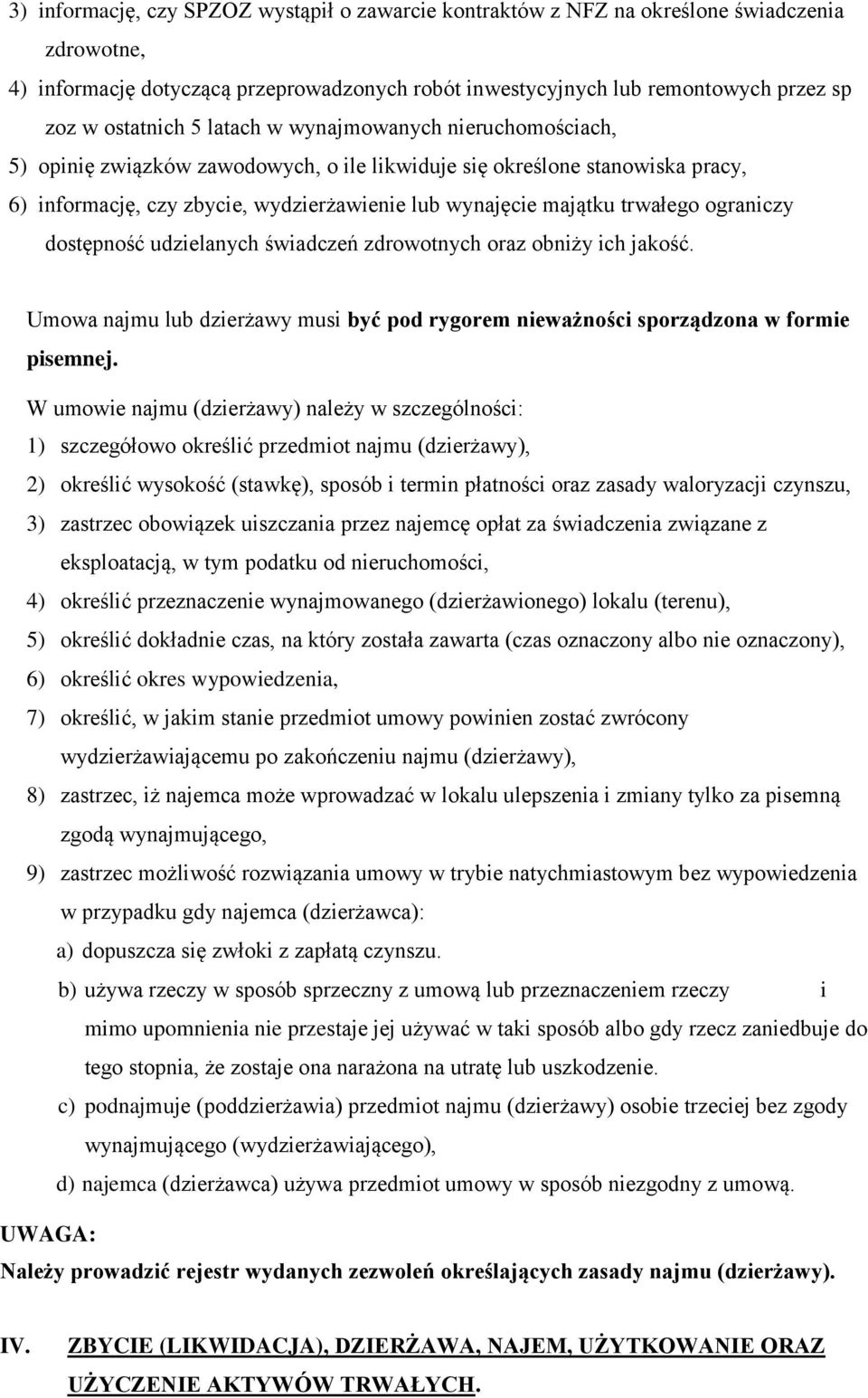 trwałego ograniczy dostępność udzielanych świadczeń zdrowotnych oraz obniży ich jakość. Umowa najmu lub dzierżawy musi być pod rygorem nieważności sporządzona w formie pisemnej.